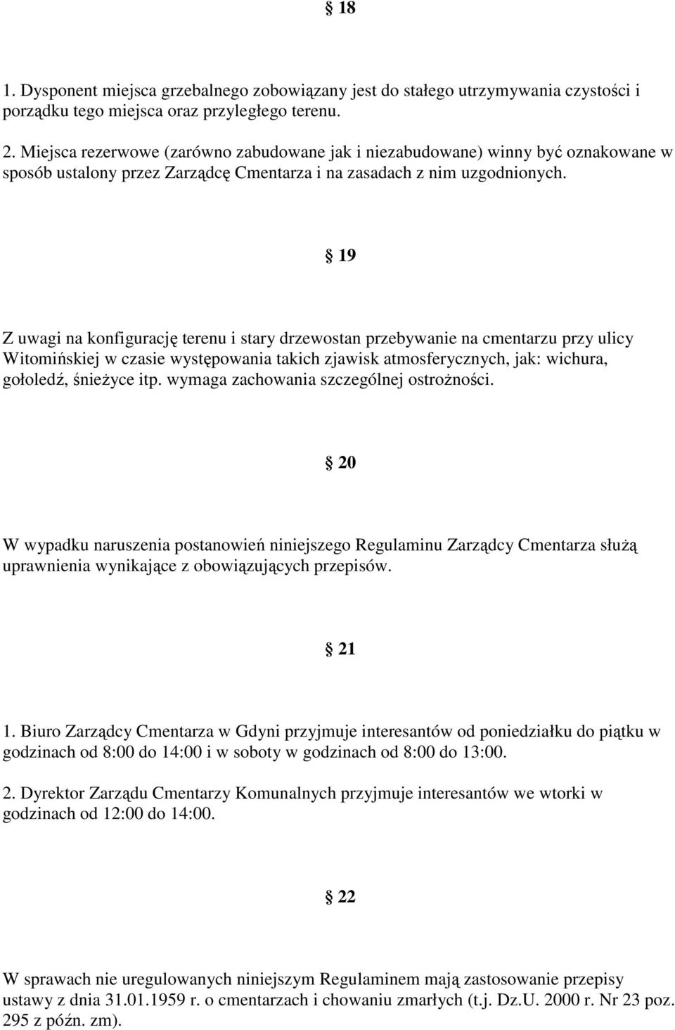 19 Z uwagi na konfigurację terenu i stary drzewostan przebywanie na cmentarzu przy ulicy Witomińskiej w czasie występowania takich zjawisk atmosferycznych, jak: wichura, gołoledź, śnieŝyce itp.