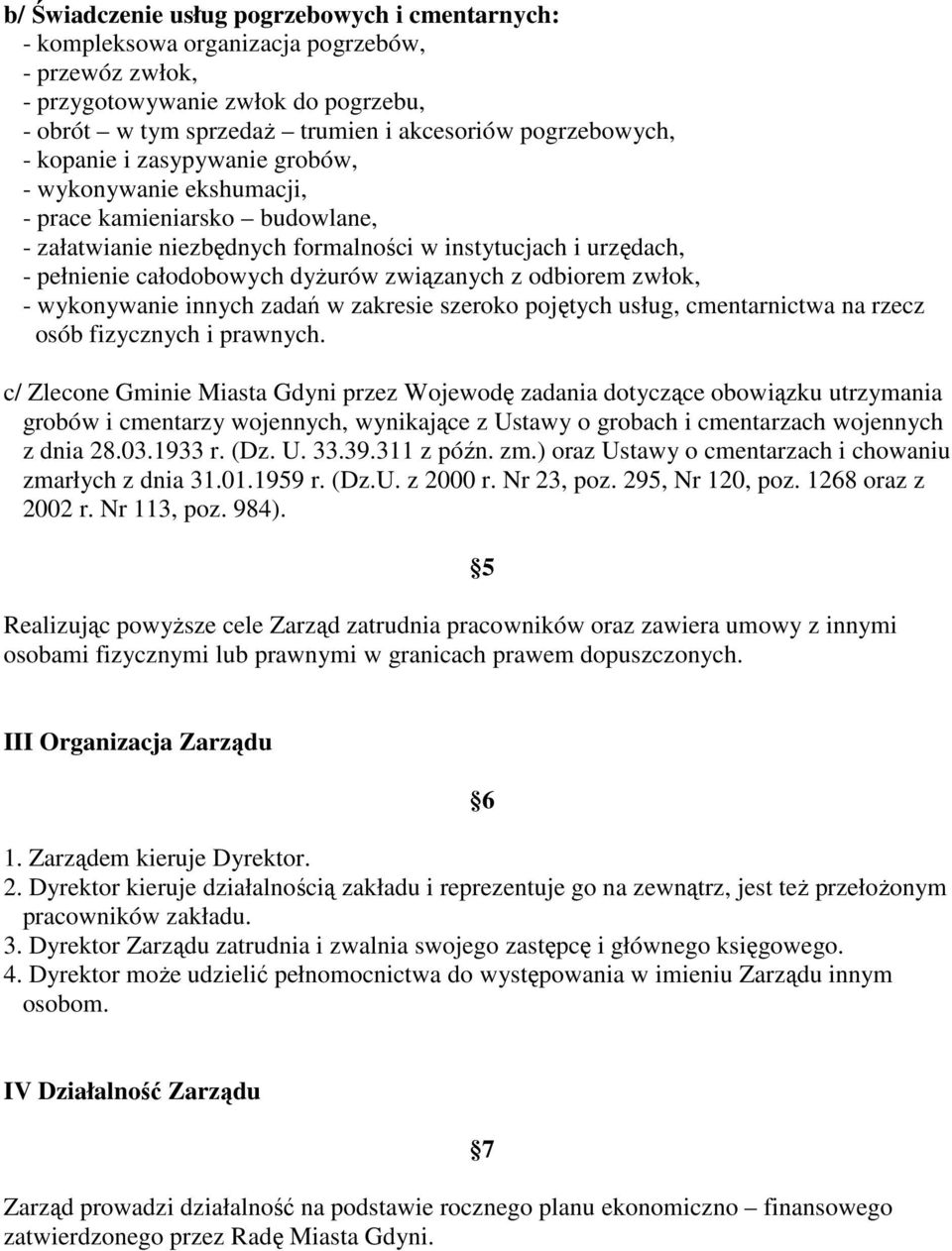 odbiorem zwłok, - wykonywanie innych zadań w zakresie szeroko pojętych usług, cmentarnictwa na rzecz osób fizycznych i prawnych.