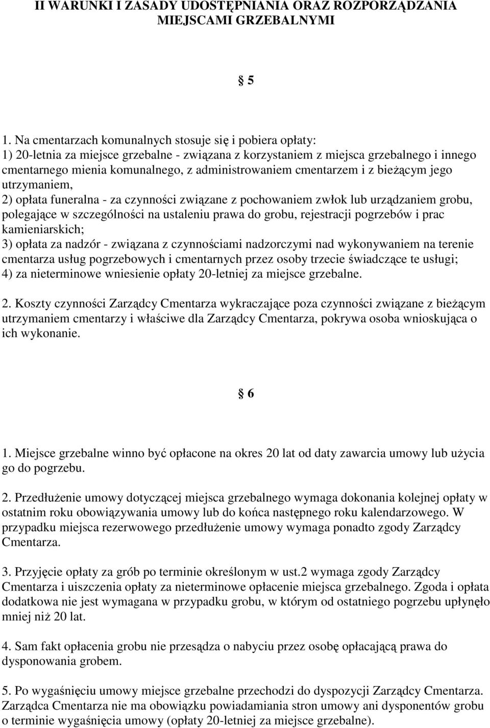 cmentarzem i z bieŝącym jego utrzymaniem, 2) opłata funeralna - za czynności związane z pochowaniem zwłok lub urządzaniem grobu, polegające w szczególności na ustaleniu prawa do grobu, rejestracji