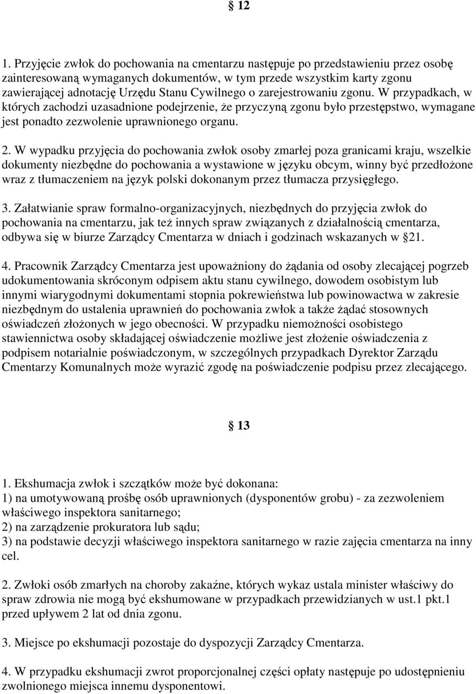 W wypadku przyjęcia do pochowania zwłok osoby zmarłej poza granicami kraju, wszelkie dokumenty niezbędne do pochowania a wystawione w języku obcym, winny być przedłoŝone wraz z tłumaczeniem na język