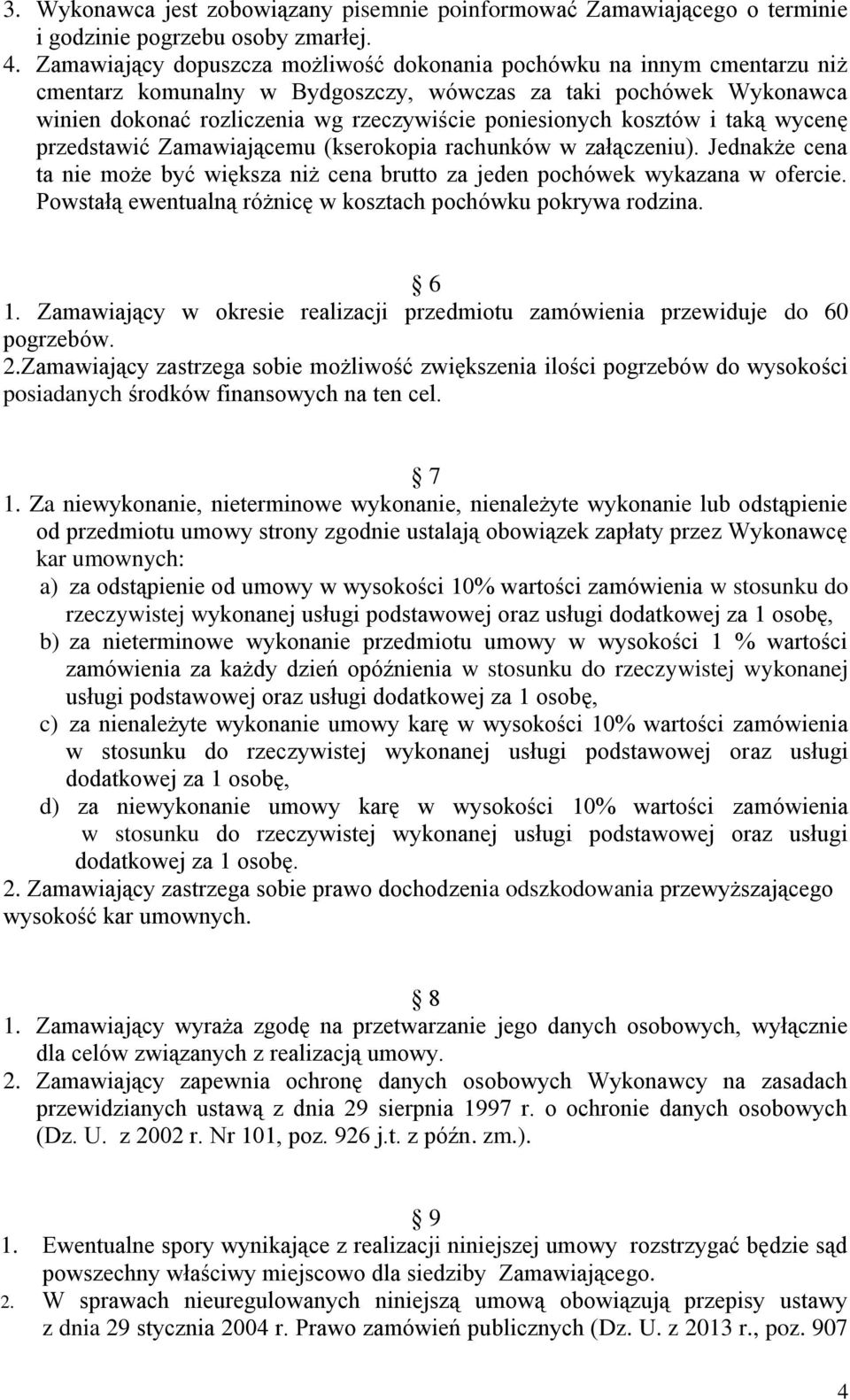 kosztów i taką wycenę przedstawić Zamawiającemu (kserokopia rachunków w załączeniu). Jednakże cena ta nie może być większa niż cena brutto za jeden pochówek wykazana w ofercie.