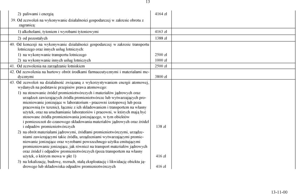 Od koncesji na wykonywanie działalności gospodarczej w zakresie transportu lotniczego oraz innych usług lotniczych: 1) na wykonywanie transportu lotniczego 2500 zł 2) na wykonywanie innych usług