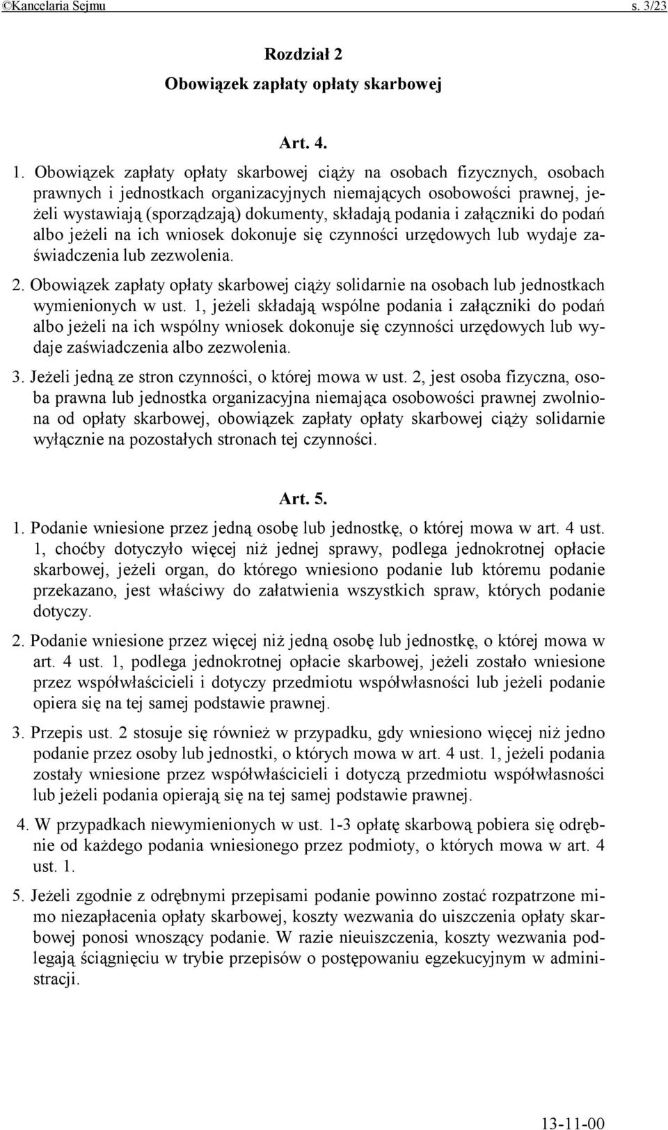 podania i załączniki do podań albo jeżeli na ich wniosek dokonuje się czynności urzędowych lub wydaje zaświadczenia lub zezwolenia. 2.