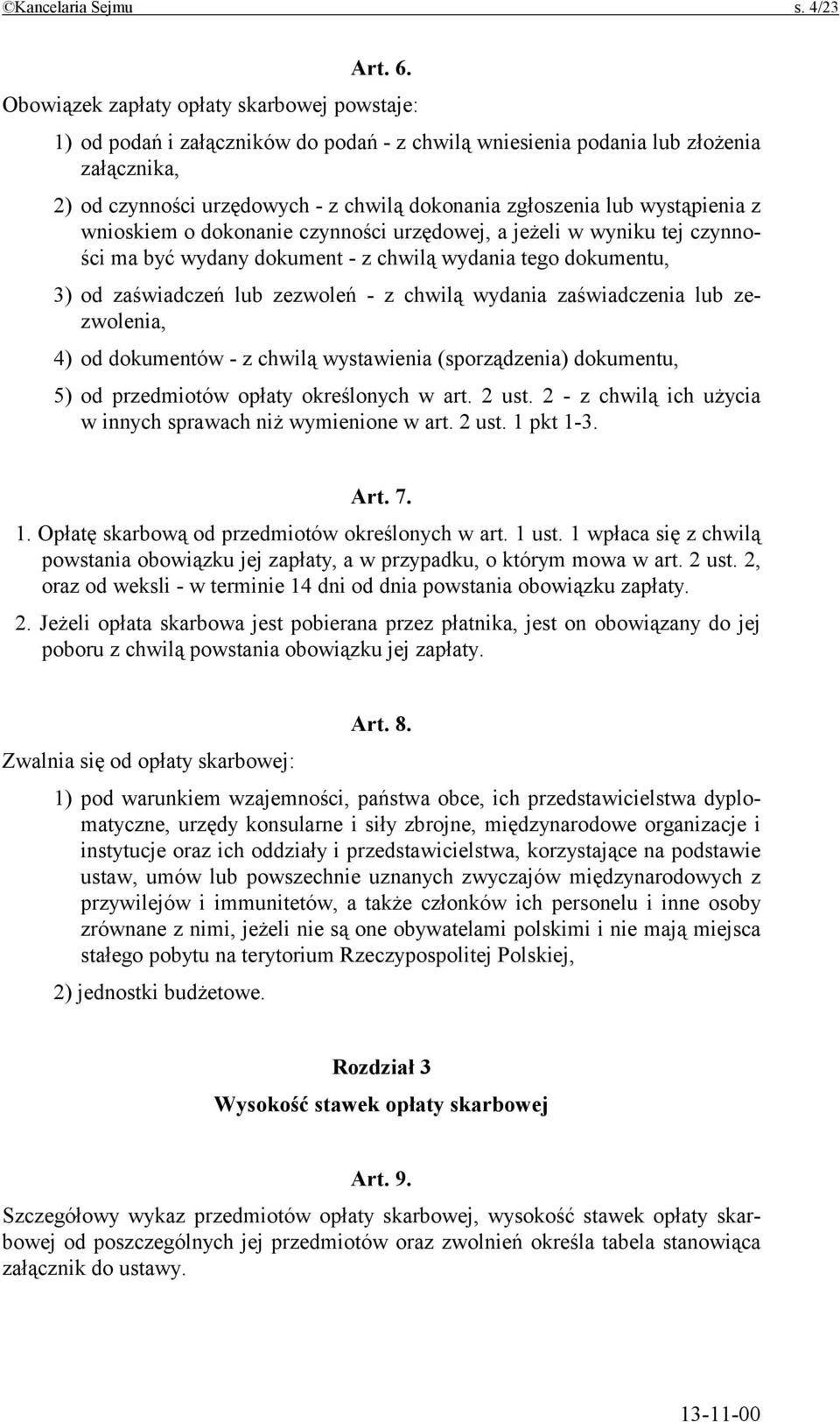 wystąpienia z wnioskiem o dokonanie czynności urzędowej, a jeżeli w wyniku tej czynności ma być wydany dokument - z chwilą wydania tego dokumentu, 3) od zaświadczeń lub zezwoleń - z chwilą wydania