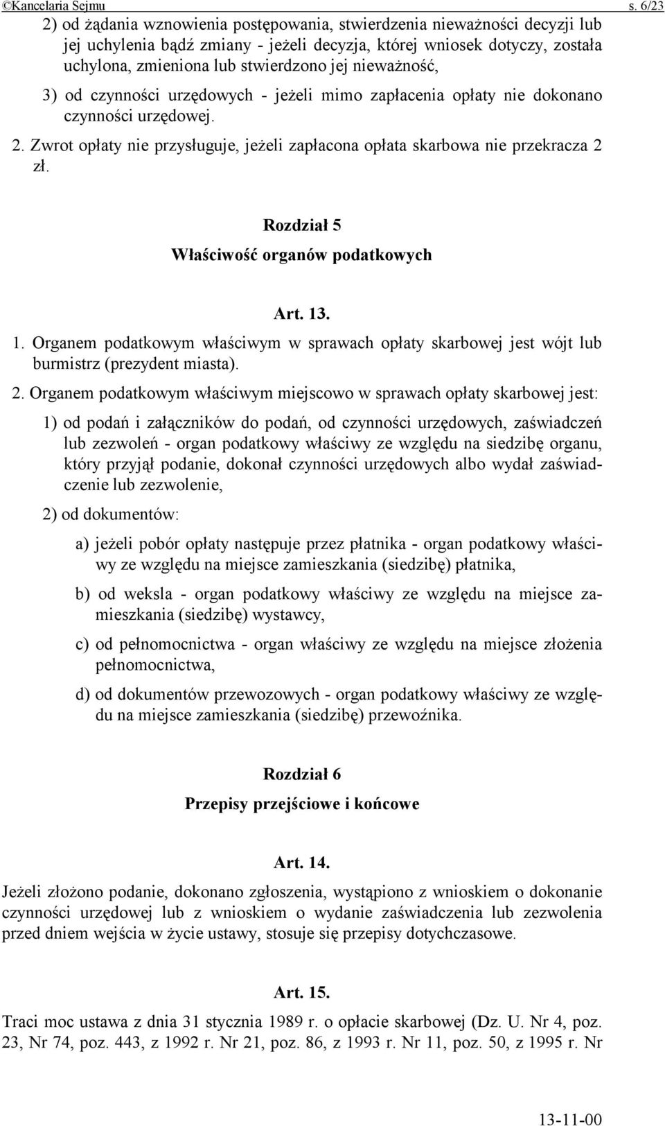 nieważność, 3) od czynności urzędowych - jeżeli mimo zapłacenia opłaty nie dokonano czynności urzędowej. 2. Zwrot opłaty nie przysługuje, jeżeli zapłacona opłata skarbowa nie przekracza 2 zł.