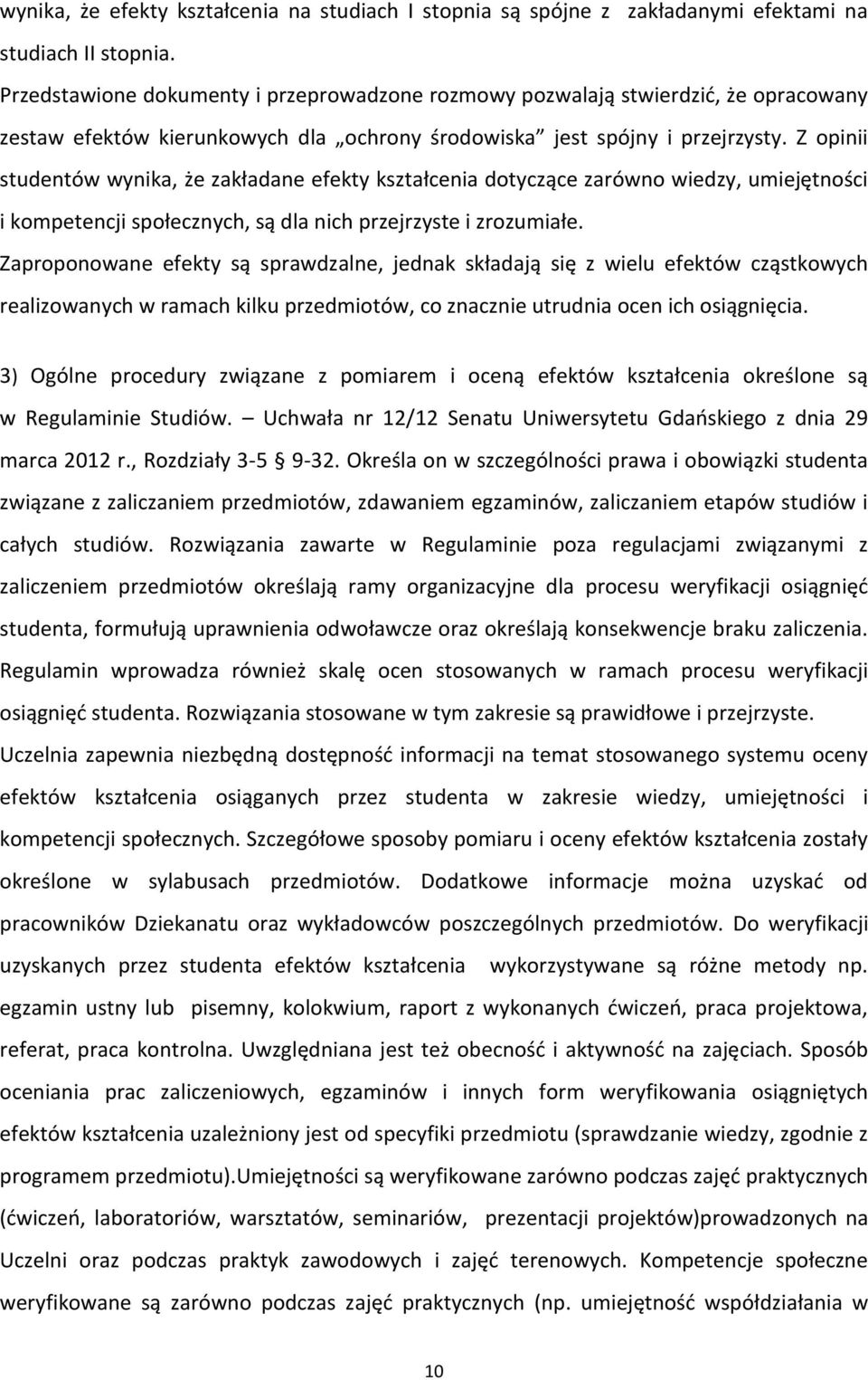 Z opinii studentów wynika, że zakładane efekty kształcenia dotyczące zarówno wiedzy, umiejętności i kompetencji społecznych, są dla nich przejrzyste i zrozumiałe.