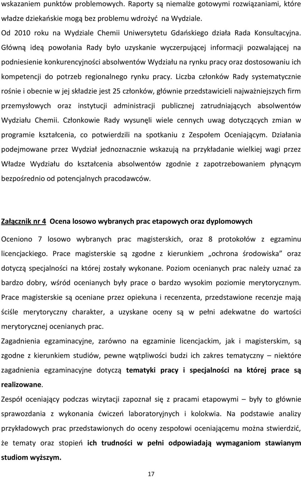 Główną ideą powołania Rady było uzyskanie wyczerpującej informacji pozwalającej na podniesienie konkurencyjności absolwentów Wydziału na rynku pracy oraz dostosowaniu ich kompetencji do potrzeb