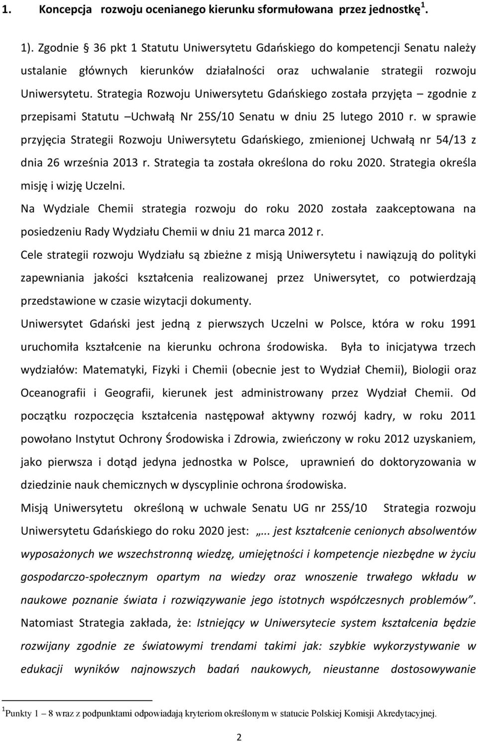 Strategia Rozwoju Uniwersytetu Gdańskiego została przyjęta zgodnie z przepisami Statutu Uchwałą Nr 25S/10 Senatu w dniu 25 lutego 2010 r.