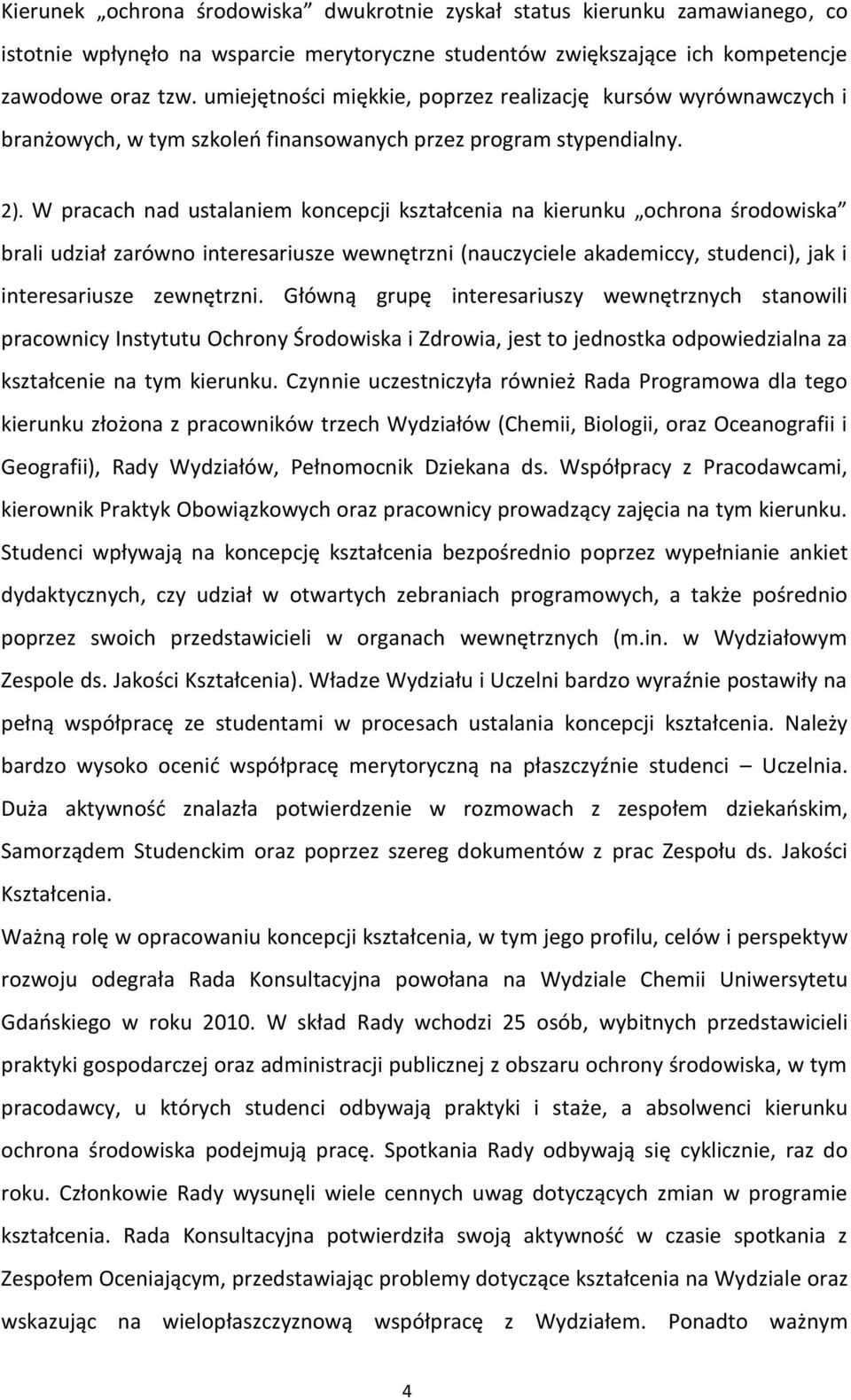 W pracach nad ustalaniem koncepcji kształcenia na kierunku ochrona środowiska brali udział zarówno interesariusze wewnętrzni (nauczyciele akademiccy, studenci), jak i interesariusze zewnętrzni.