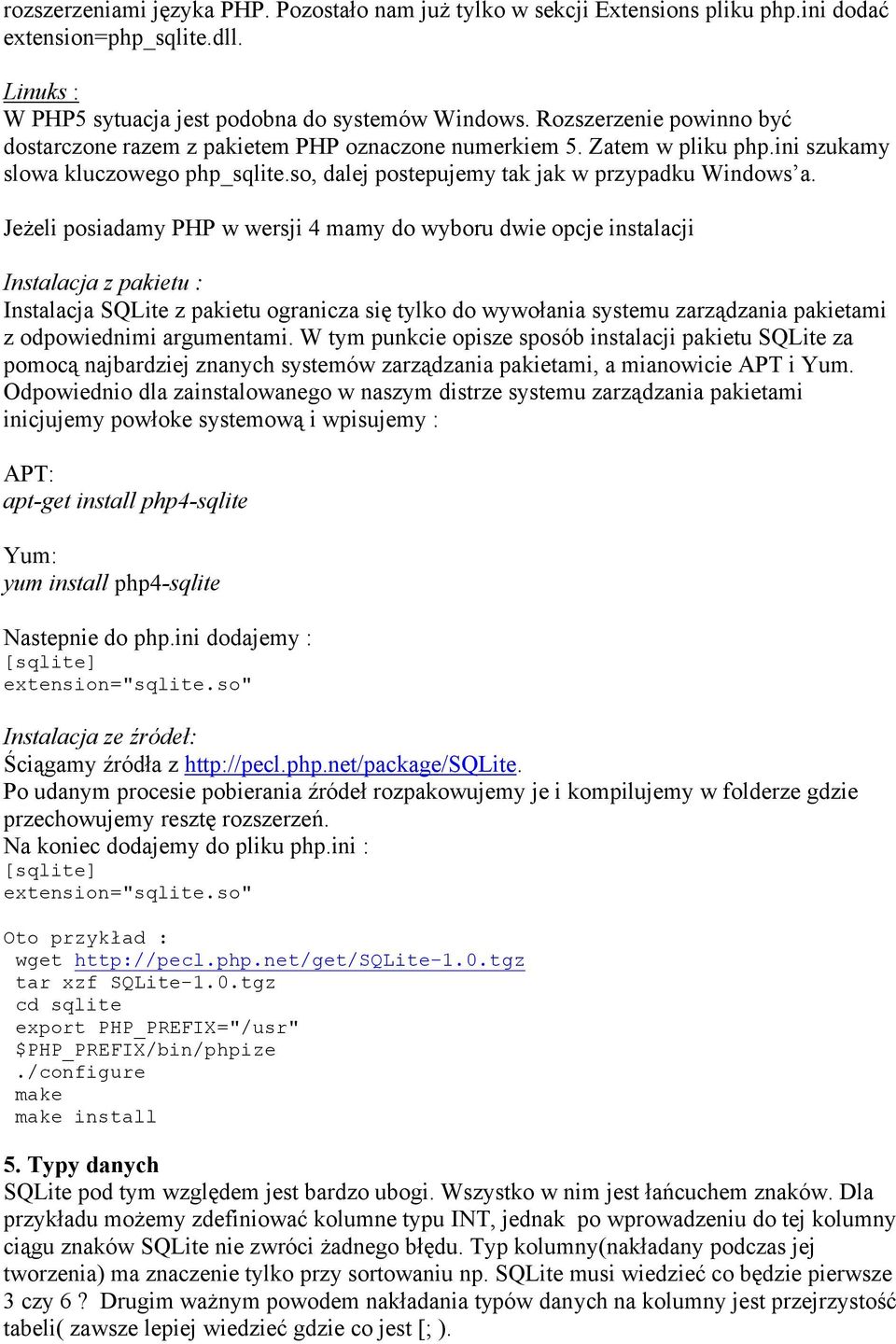 Jeżeli posiadamy PHP w wersji 4 mamy do wyboru dwie opcje instalacji Instalacja z pakietu : Instalacja SQLite z pakietu ogranicza się tylko do wywołania systemu zarządzania pakietami z odpowiednimi