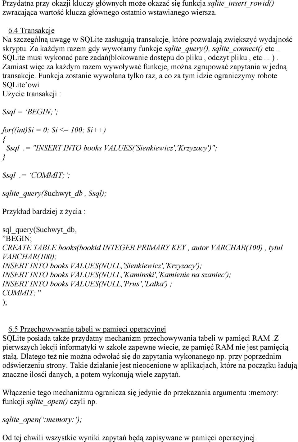 . SQLite musi wykonać pare zadań(blokowanie dostępu do pliku, odczyt pliku, etc... ). Zamiast więc za każdym razem wywoływać funkcje, można zgrupować zapytania w jedną transakcje.