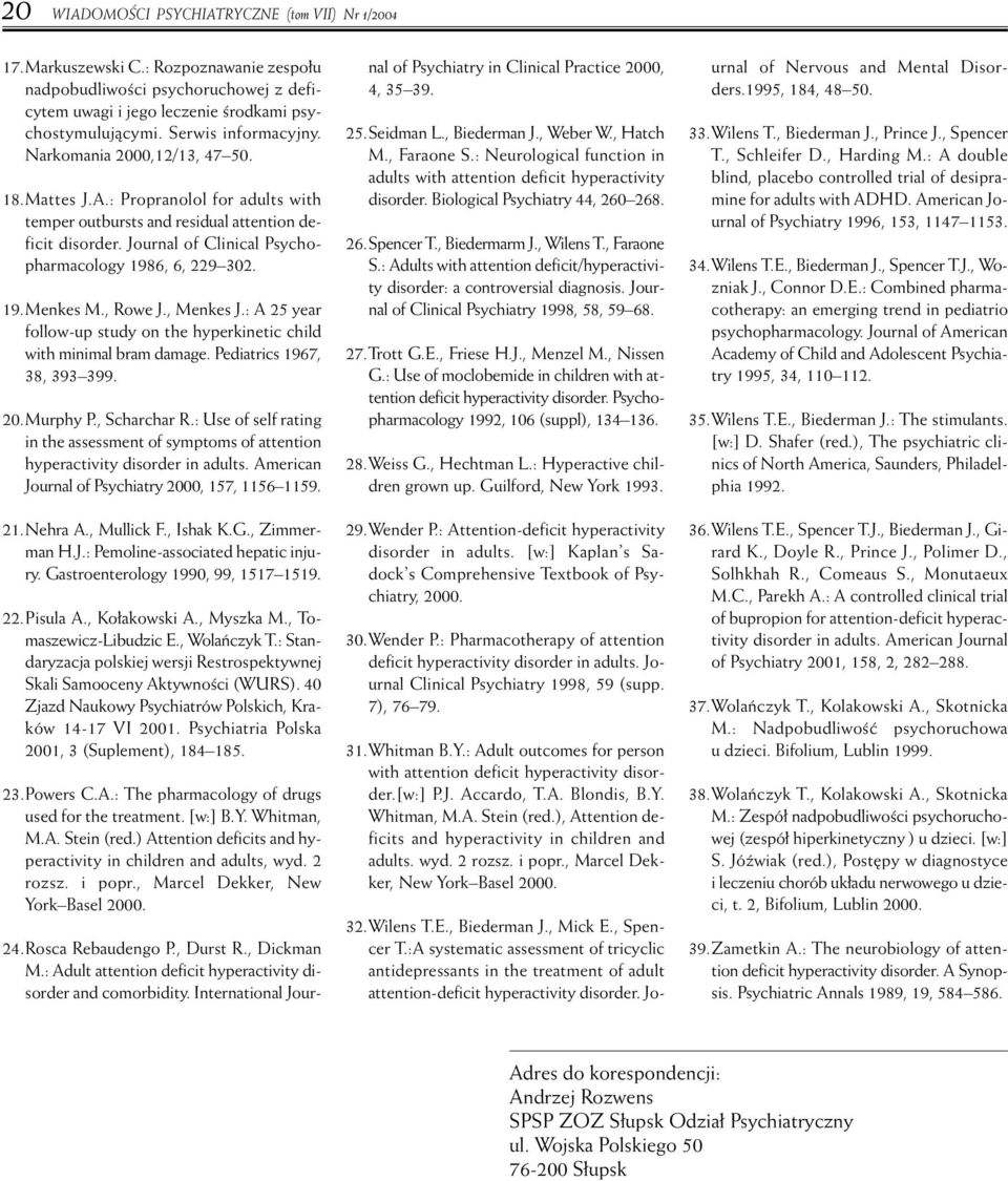 Journal of Clinical Psychopharmacology 1986, 6, 229 302. 19.Menkes M., Rowe J., Menkes J.: A 25 year follow-up study on the hyperkinetic child with minimal bram damage. Pediatrics 1967, 38, 393 399.