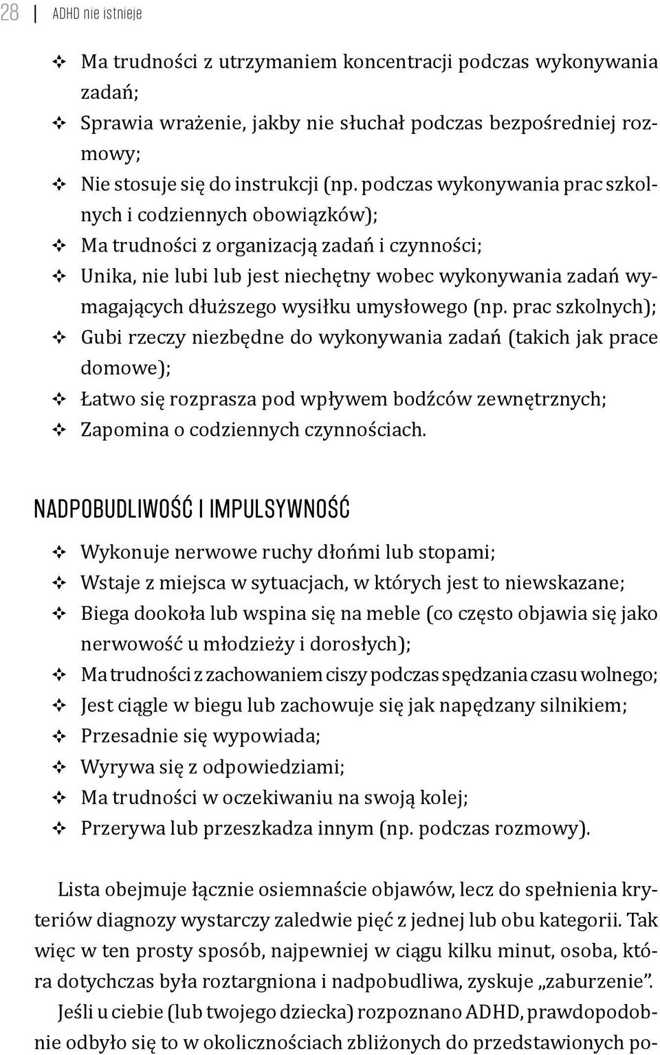 umysłowego (np. prac szkolnych); Gubi rzeczy niezbędne do wykonywania zadań (takich jak prace domowe); Łatwo się rozprasza pod wpływem bodźców zewnętrznych; Zapomina o codziennych czynnościach.