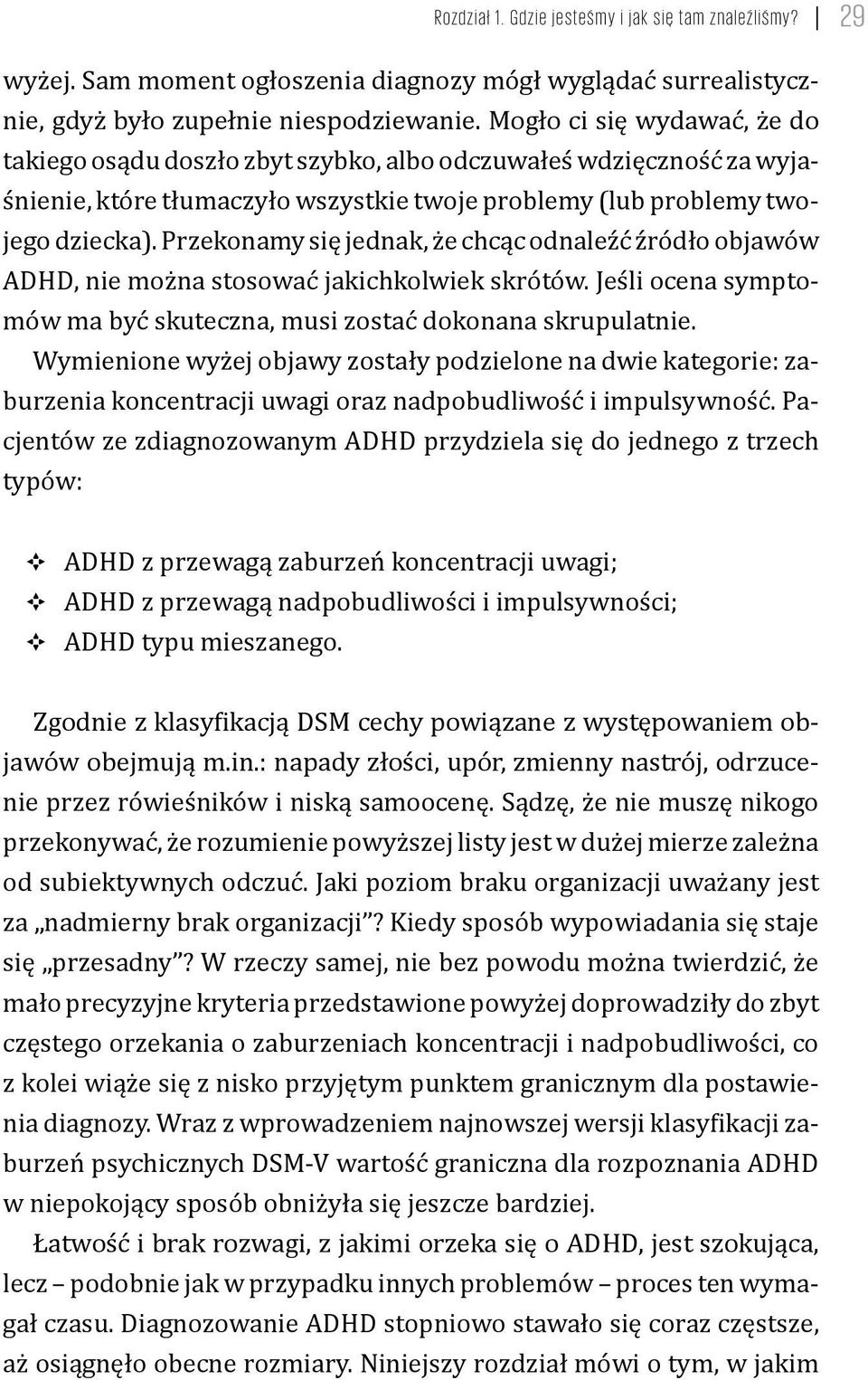 Przekonamy się jednak, że chcąc odnaleźć źródło objawów ADHD, nie można stosować jakichkolwiek skrótów. Jeśli ocena symptomów ma być skuteczna, musi zostać dokonana skrupulatnie.