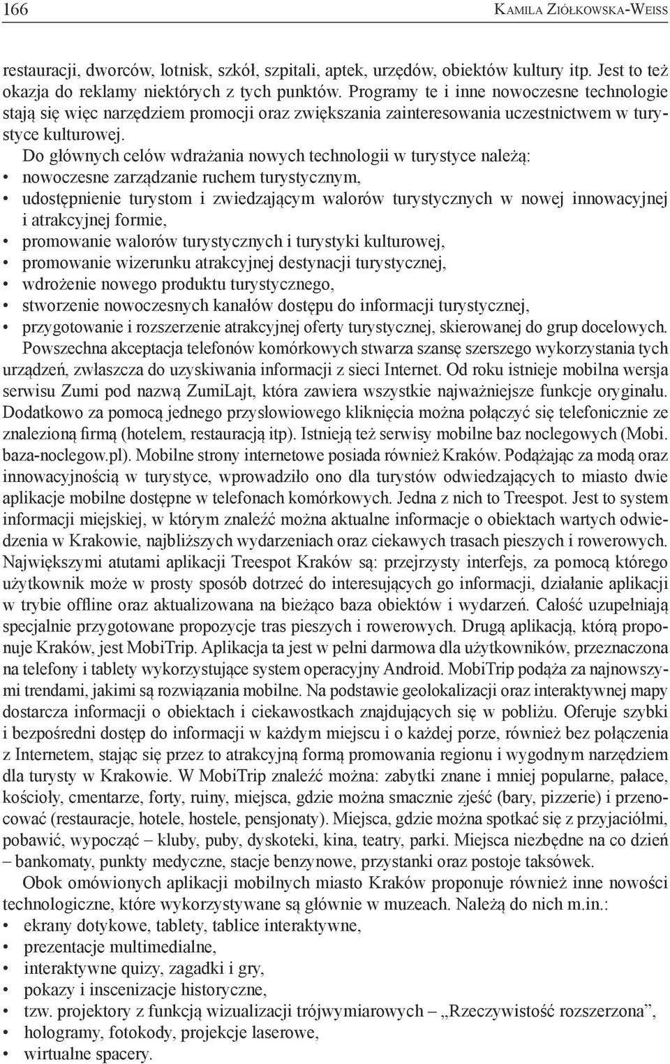 Do głównych celów wdrażania nowych technologii w turystyce należą: nowoczesne zarządzanie ruchem turystycznym, udostępnienie turystom i zwiedzającym walorów turystycznych w nowej innowacyjnej i