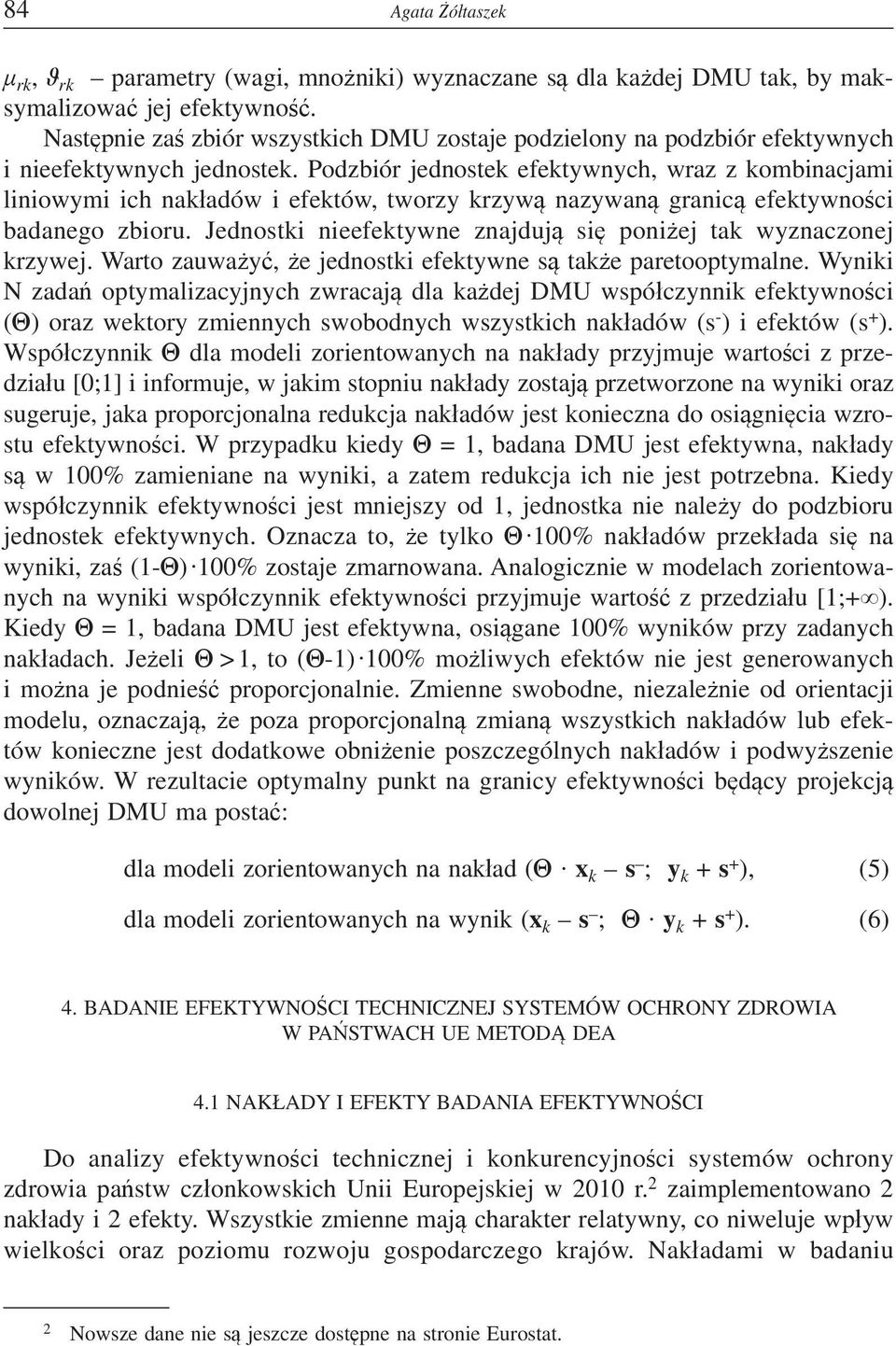 Podzbiór jednostek efektywnych, wraz z kombinacjami liniowymi ich nak adów i efektów, tworzy krzyw nazywan granic efektywno ci badanego zbioru.