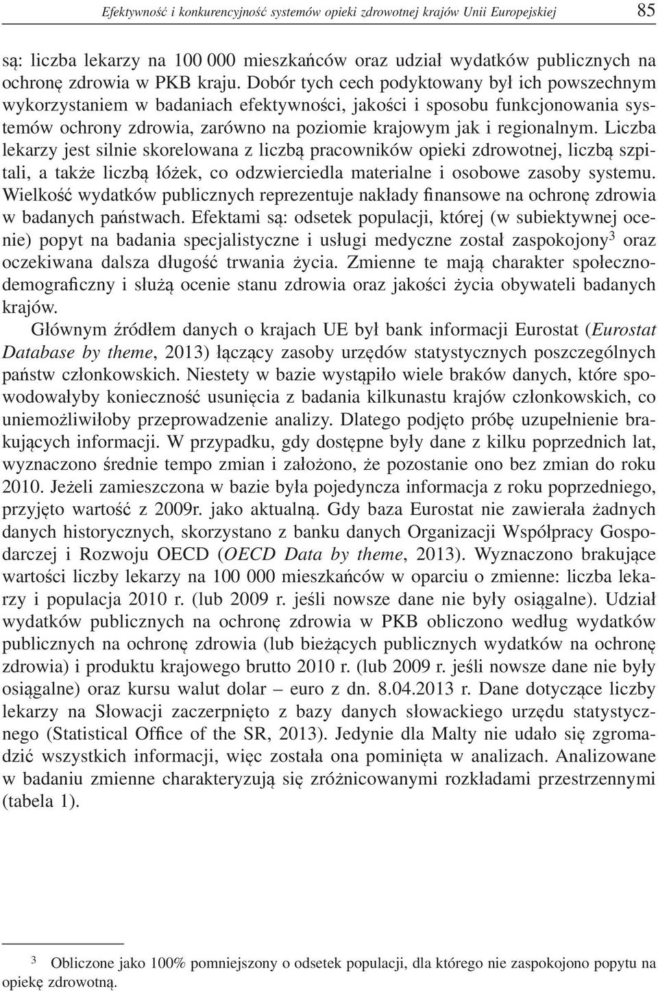 Liczba lekarzy jest silnie skorelowana z liczb pracowników opieki zdrowotnej, liczb szpitali, a tak e liczb ó ek, co odzwierciedla materialne i osobowe zasoby systemu.