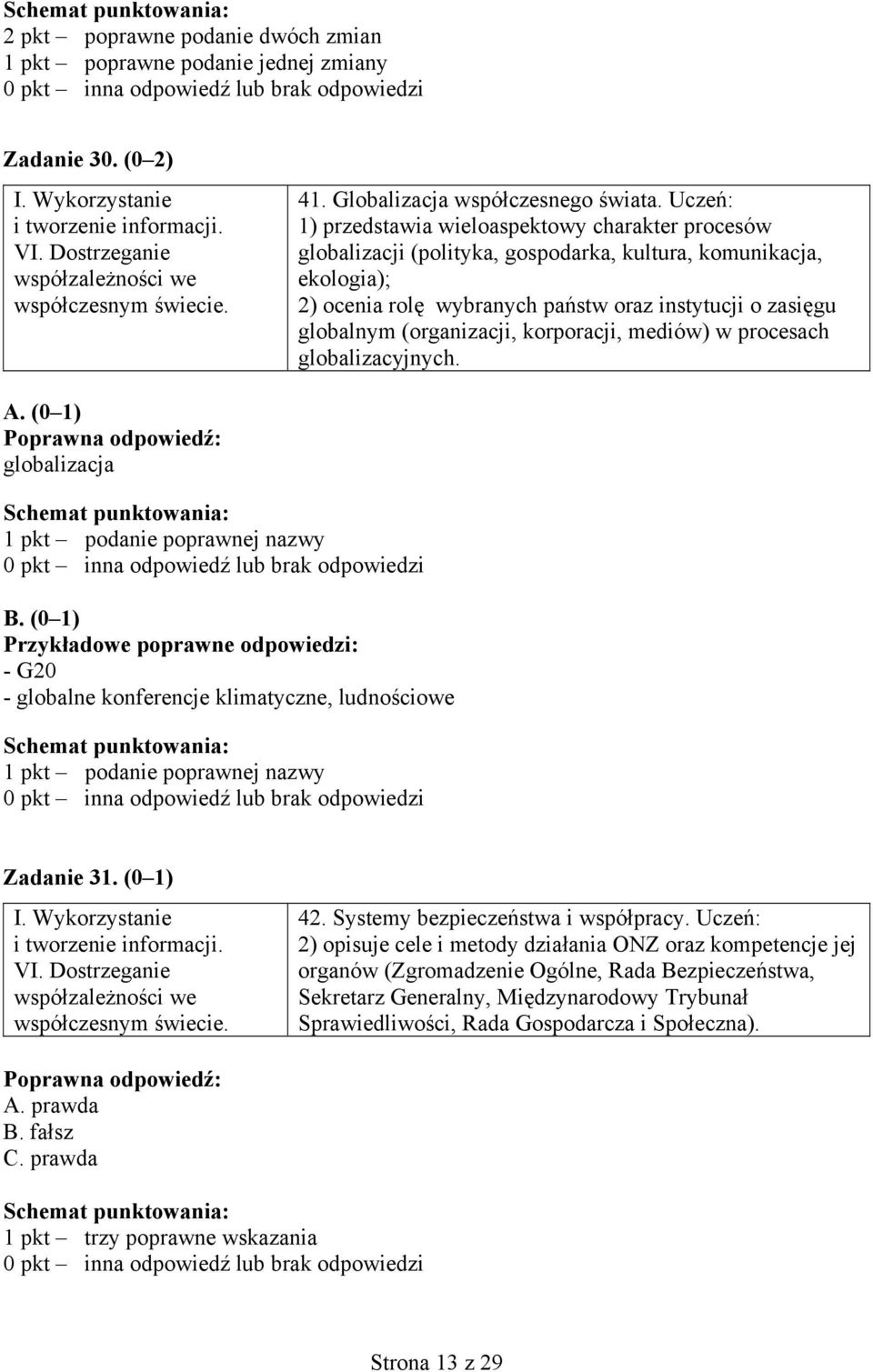 (organizacji, korporacji, mediów) w procesach globalizacyjnych. A. (0 1) globalizacja 1 pkt podanie poprawnej nazwy B.