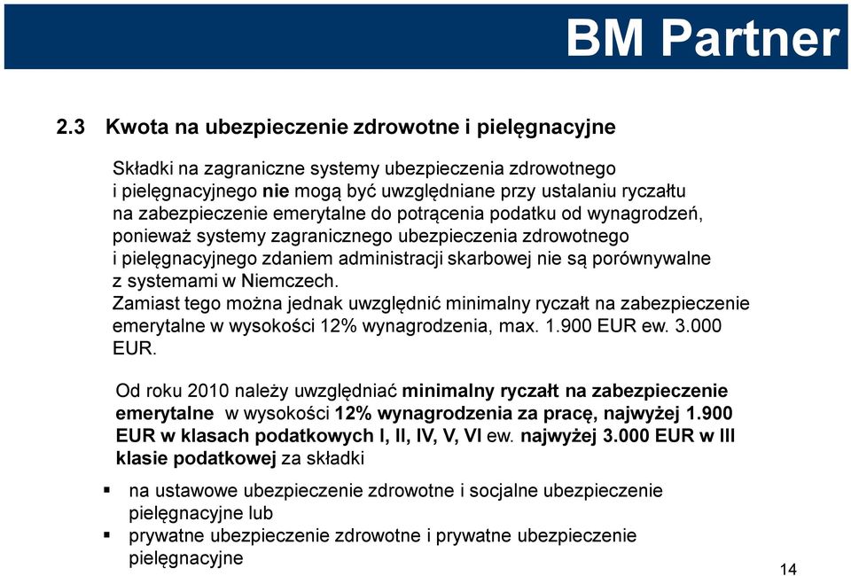 Zamiast tego można jednak uwzględnić minimalny ryczałt na zabezpieczenie emerytalne w wysokości 12% wynagrodzenia, max. 1.900 EUR ew. 3.000 EUR.