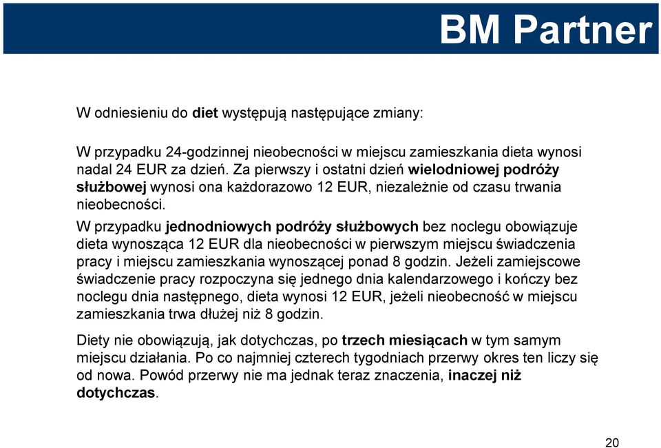 W przypadku jednodniowych podróży służbowych bez noclegu obowiązuje dieta wynosząca 12 EUR dla nieobecności w pierwszym miejscu świadczenia pracy i miejscu zamieszkania wynoszącej ponad 8 godzin.