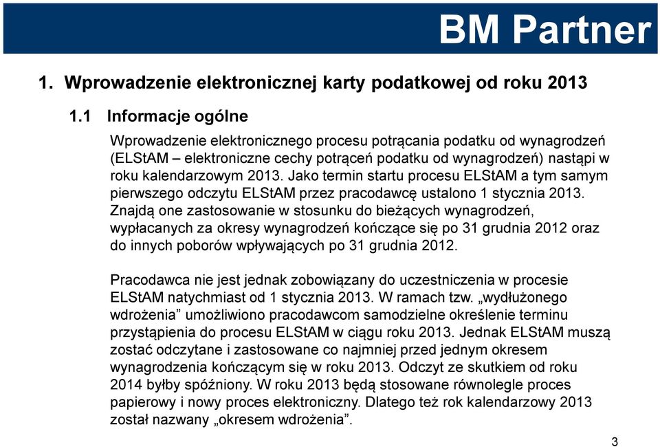 Jako termin startu procesu ELStAM a tym samym pierwszego odczytu ELStAM przez pracodawcę ustalono 1 stycznia 2013.