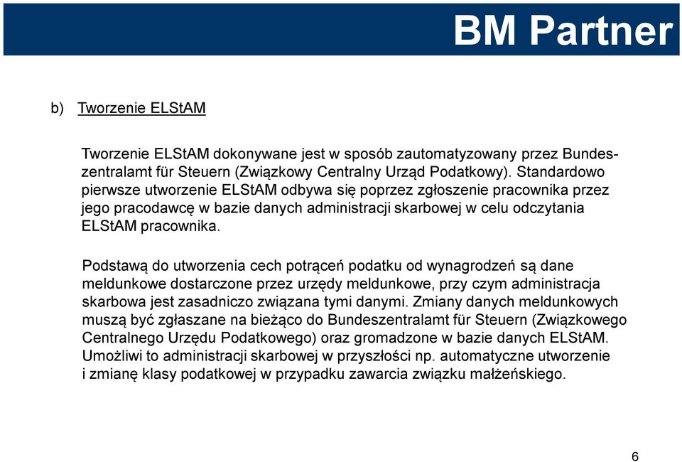 Podstawą do utworzenia cech potrąceń podatku od wynagrodzeń są dane meldunkowe dostarczone przez urzędy meldunkowe, przy czym administracja skarbowa jest zasadniczo związana tymi danymi.