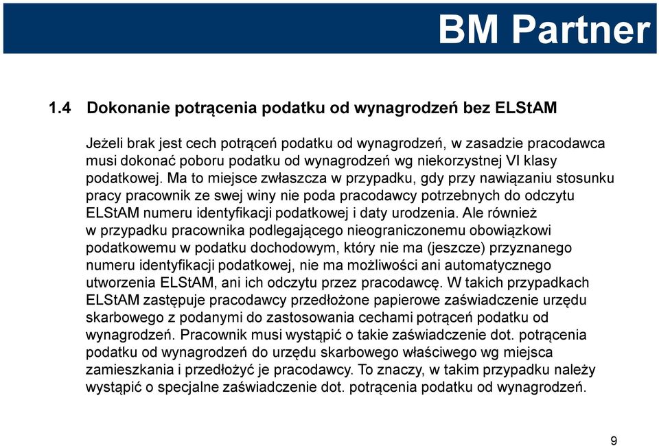 Ma to miejsce zwłaszcza w przypadku, gdy przy nawiązaniu stosunku pracy pracownik ze swej winy nie poda pracodawcy potrzebnych do odczytu ELStAM numeru identyfikacji podatkowej i daty urodzenia.