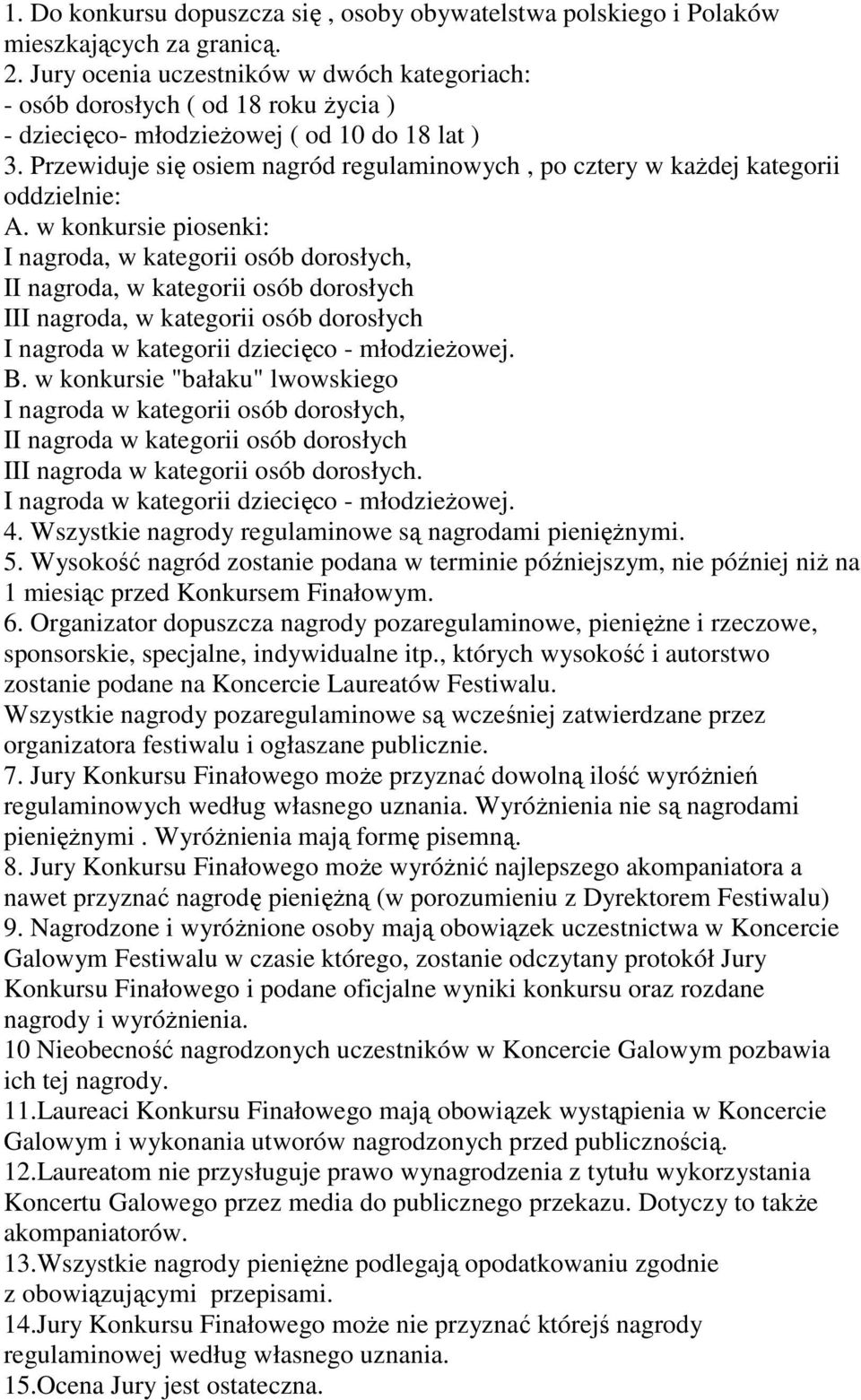 Przewiduje się osiem nagród regulaminowych, po cztery w kaŝdej kategorii oddzielnie: A.