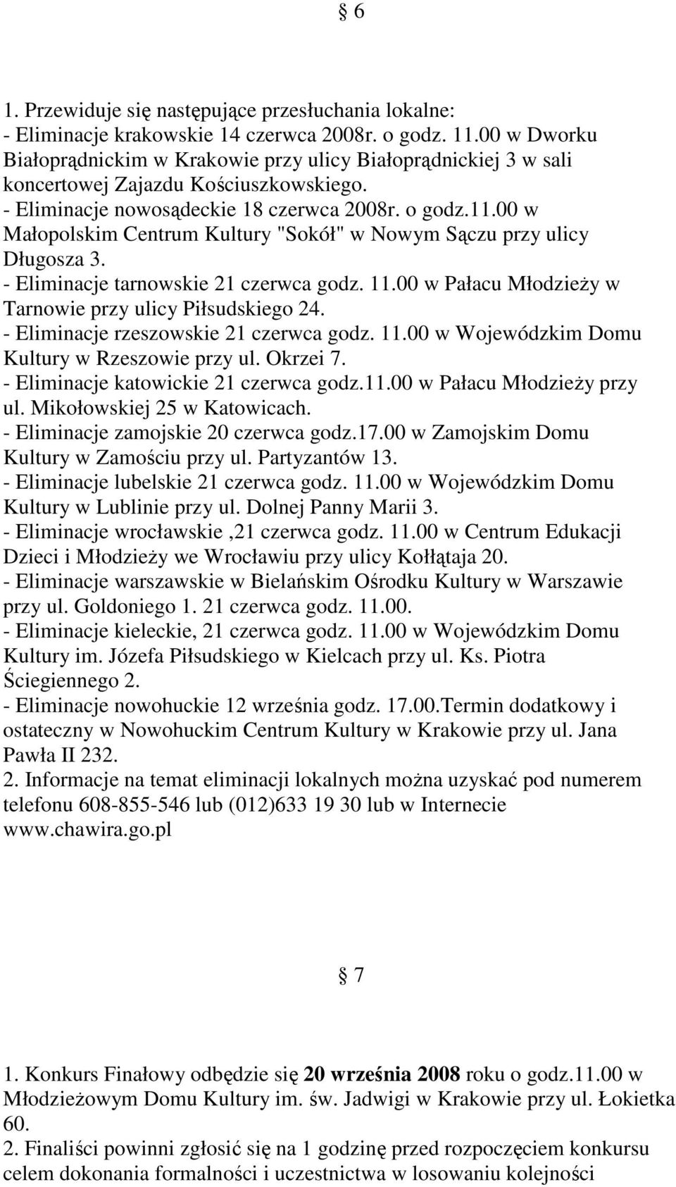 00 w Małopolskim Centrum Kultury "Sokół" w Nowym Sączu przy ulicy Długosza 3. - Eliminacje tarnowskie 21 czerwca godz. 11.00 w Pałacu MłodzieŜy w Tarnowie przy ulicy Piłsudskiego 24.