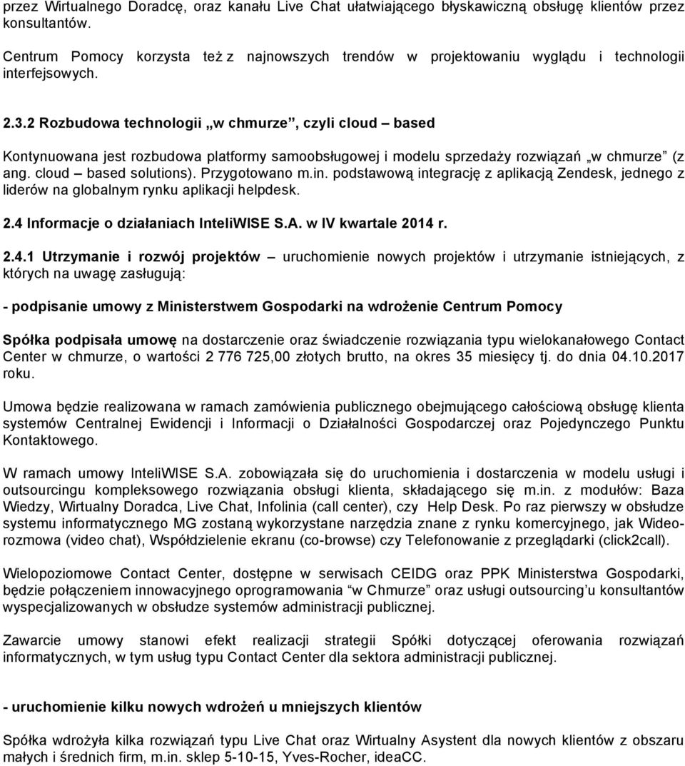 2 Rozbudowa technologii w chmurze, czyli cloud based Kontynuowana jest rozbudowa platformy samoobsługowej i modelu sprzedaży rozwiązań w chmurze (z ang. cloud based solutions). Przygotowano m.in.