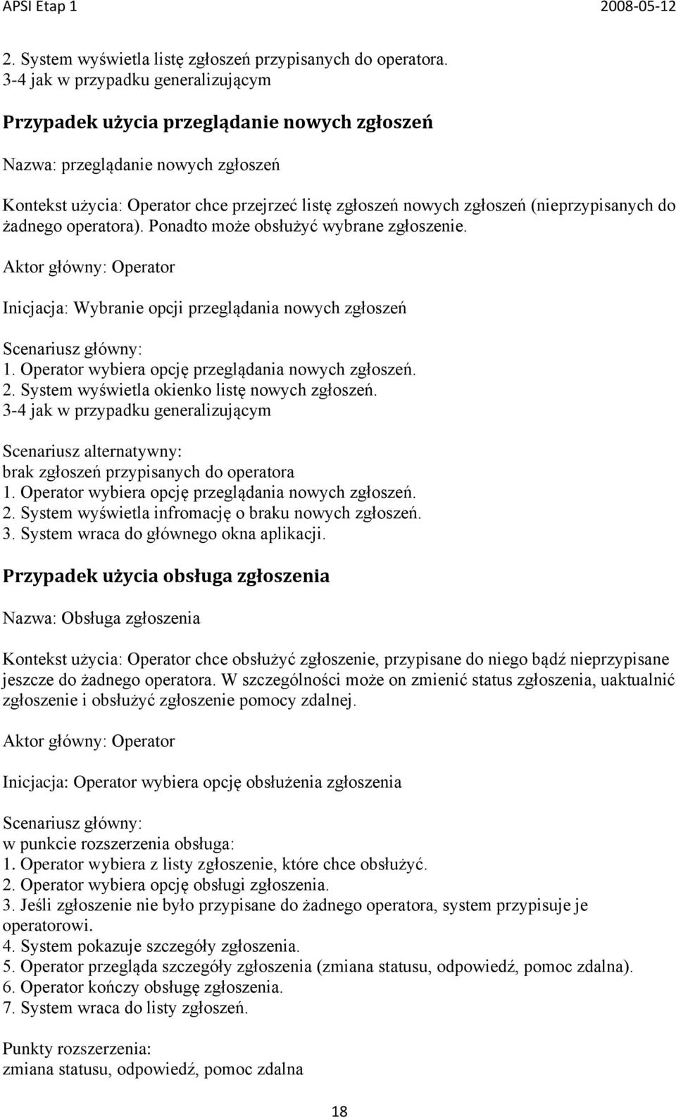 (nieprzypisanych do żadnego operatora). Ponadto może obsłużyć wybrane zgłoszenie. Aktor główny: Operator Inicjacja: Wybranie opcji przeglądania nowych zgłoszeń Scenariusz główny: 1.