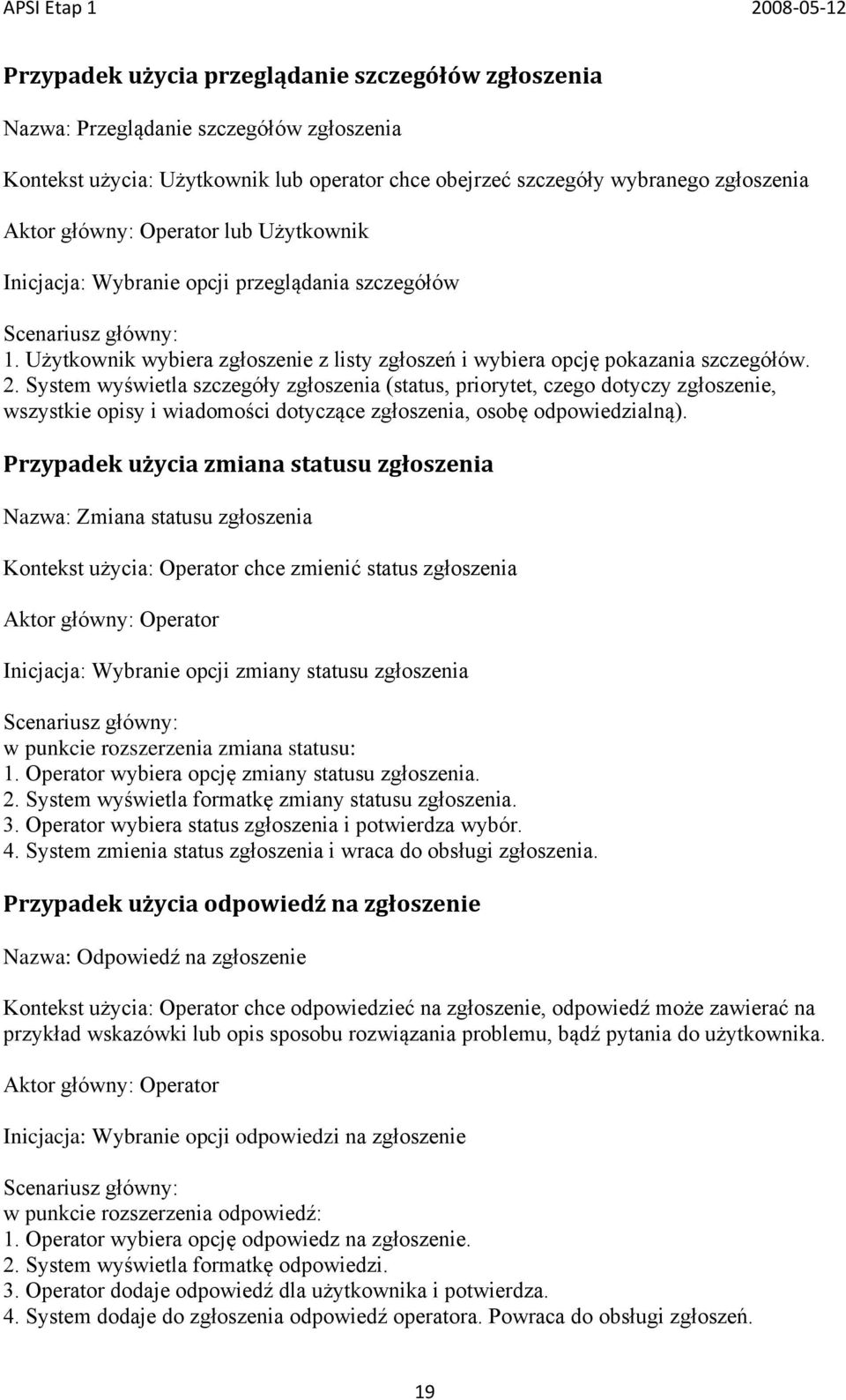 System wyświetla szczegóły zgłoszenia (status, priorytet, czego dotyczy zgłoszenie, wszystkie opisy i wiadomości dotyczące zgłoszenia, osobę odpowiedzialną).