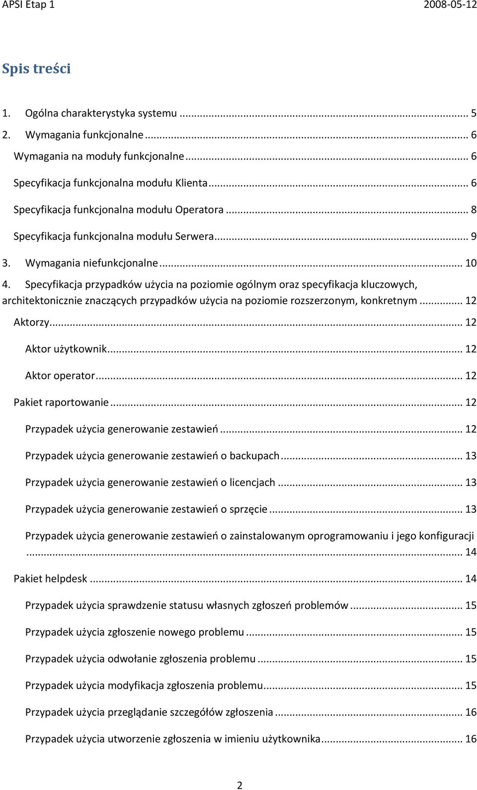 Specyfikacja przypadków użycia na poziomie ogólnym oraz specyfikacja kluczowych, architektonicznie znaczących przypadków użycia na poziomie rozszerzonym, konkretnym... 12 Aktorzy... 12 Aktor użytkownik.