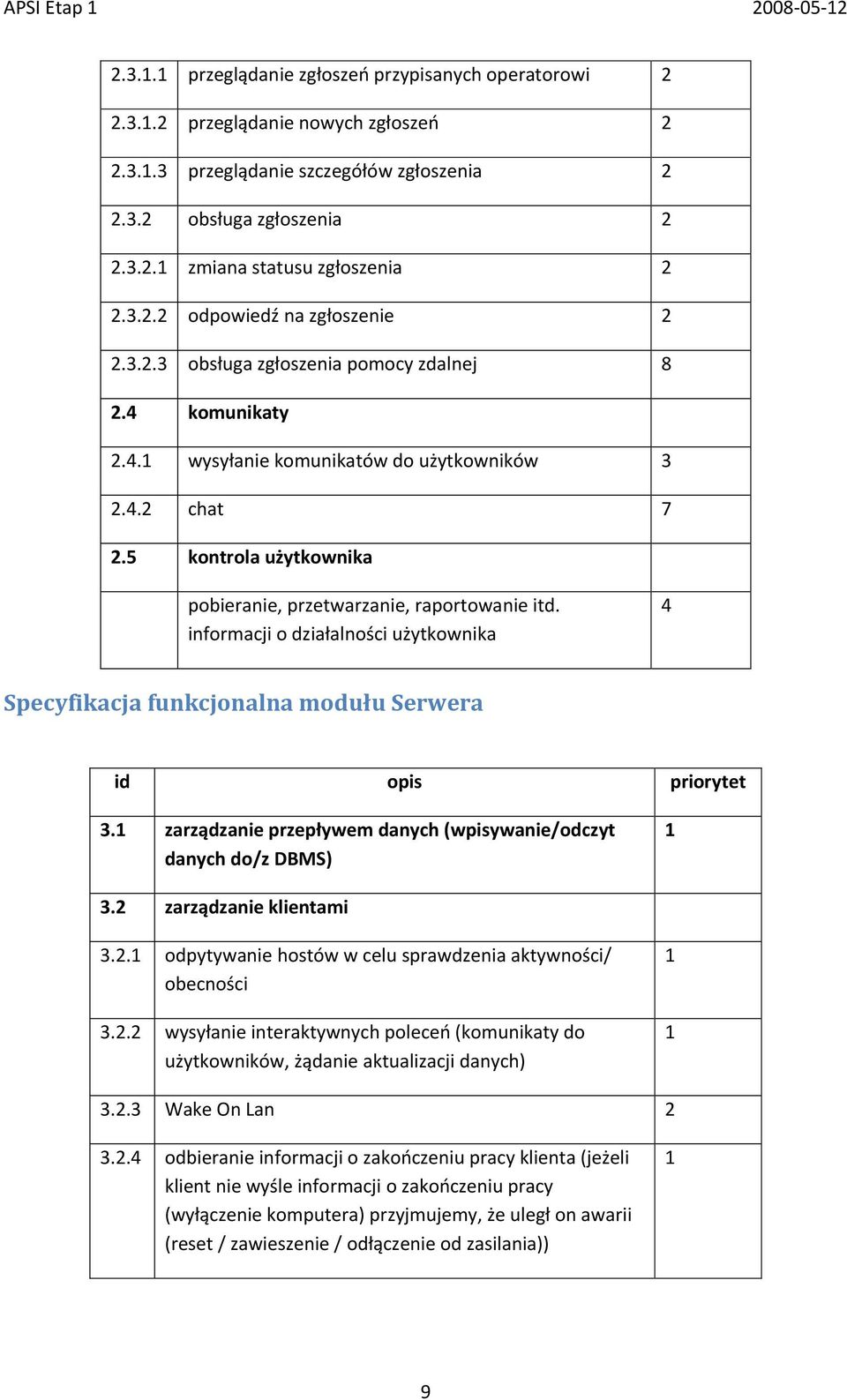 5 kontrola użytkownika pobieranie, przetwarzanie, raportowanie itd. informacji o działalności użytkownika 4 Specyfikacja funkcjonalna modułu Serwera id opis priorytet 3.