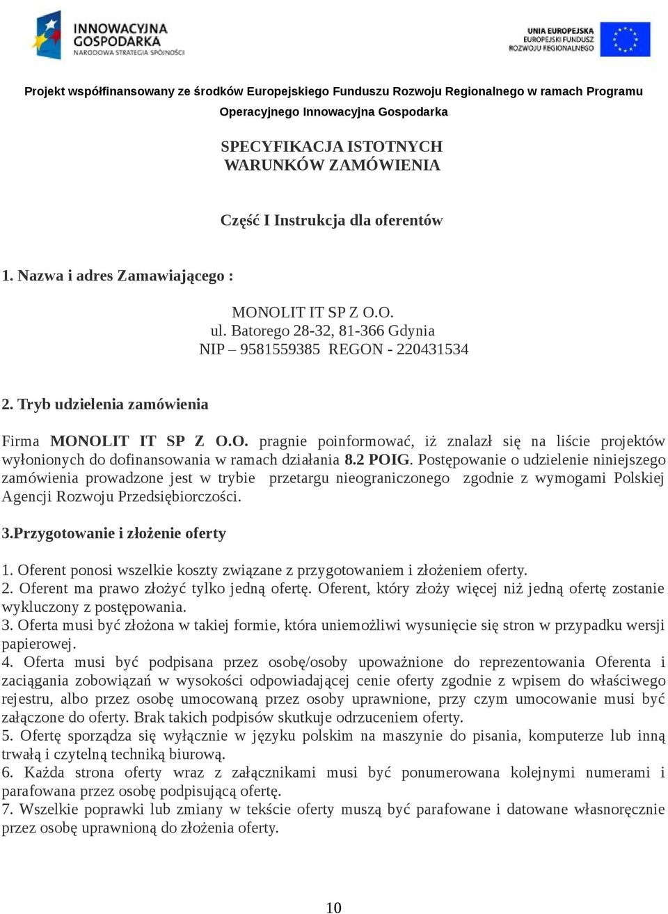 Postępowanie o udzielenie niniejszego zamówienia prowadzone jest w trybie przetargu nieograniczonego zgodnie z wymogami Polskiej Agencji Rozwoju Przedsiębiorczości. 3.