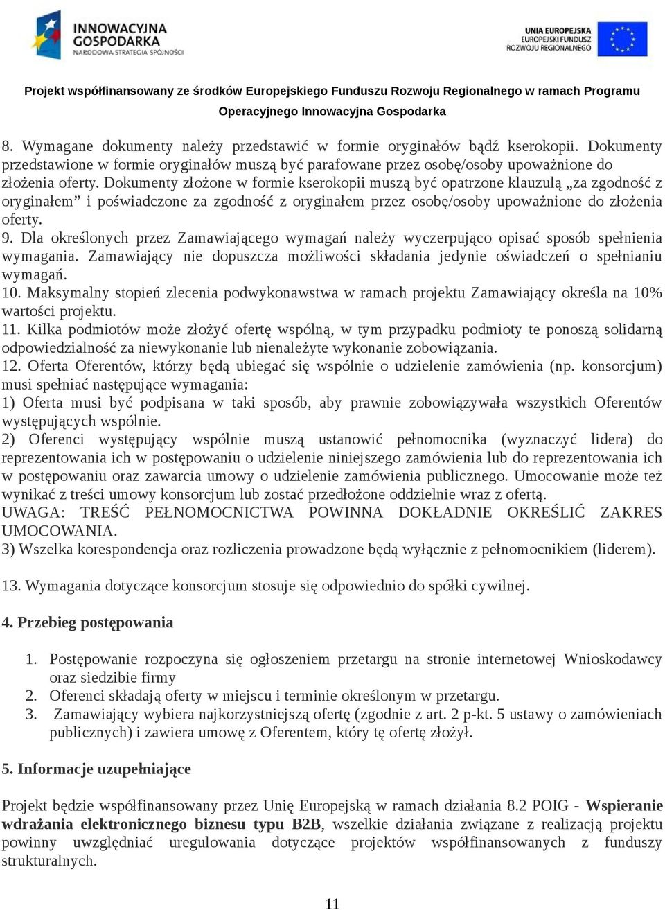 Dla określonych przez Zamawiającego wymagań należy wyczerpująco opisać sposób spełnienia wymagania. Zamawiający nie dopuszcza możliwości składania jedynie oświadczeń o spełnianiu wymagań. 10.