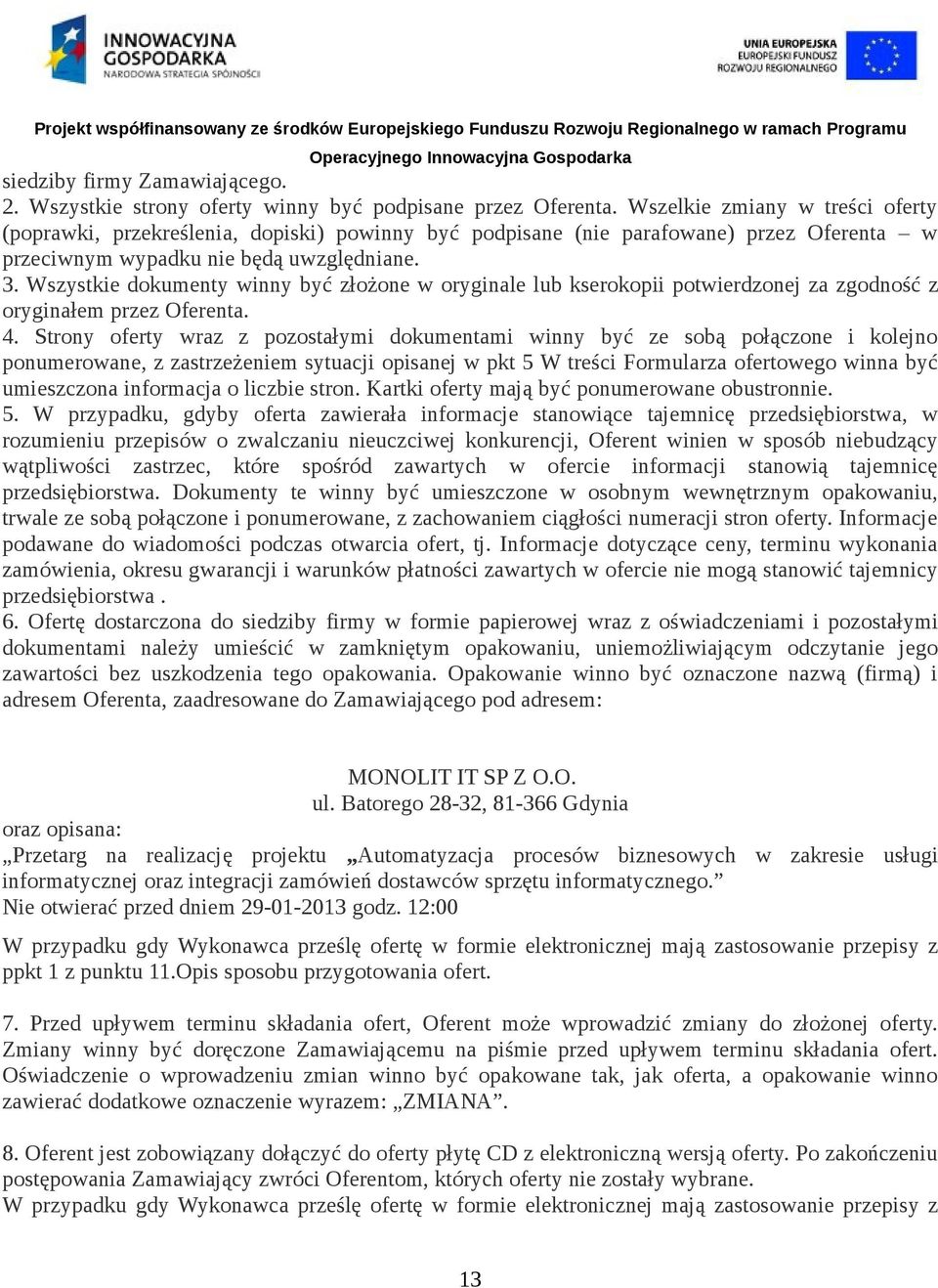 Wszystkie dokumenty winny być złożone w oryginale lub kserokopii potwierdzonej za zgodność z oryginałem przez Oferenta. 4.