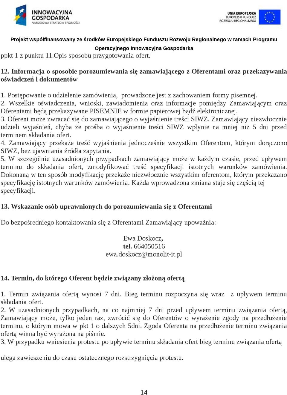 Wszelkie oświadczenia, wnioski, zawiadomienia oraz informacje pomiędzy Zamawiającym oraz Oferentami będą przekazywane PISEMNIE w formie papierowej bądź elektronicznej. 3.