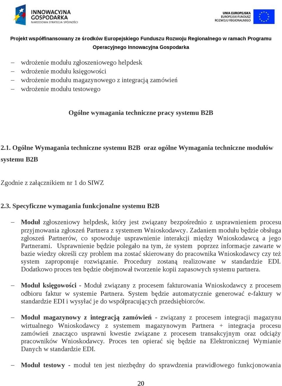 Specyficzne wymagania funkcjonalne systemu B2B Moduł zgłoszeniowy helpdesk, który jest związany bezpośrednio z usprawnieniem procesu przyjmowania zgłoszeń Partnera z systemem Wnioskodawcy.