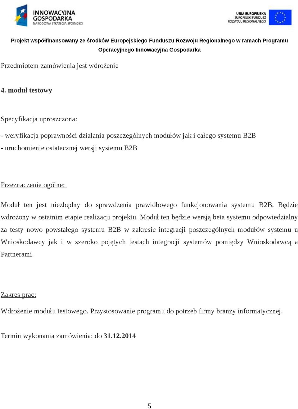 ogólne: Moduł ten jest niezbędny do sprawdzenia prawidłowego funkcjonowania systemu B2B. Będzie wdrożony w ostatnim etapie realizacji projektu.