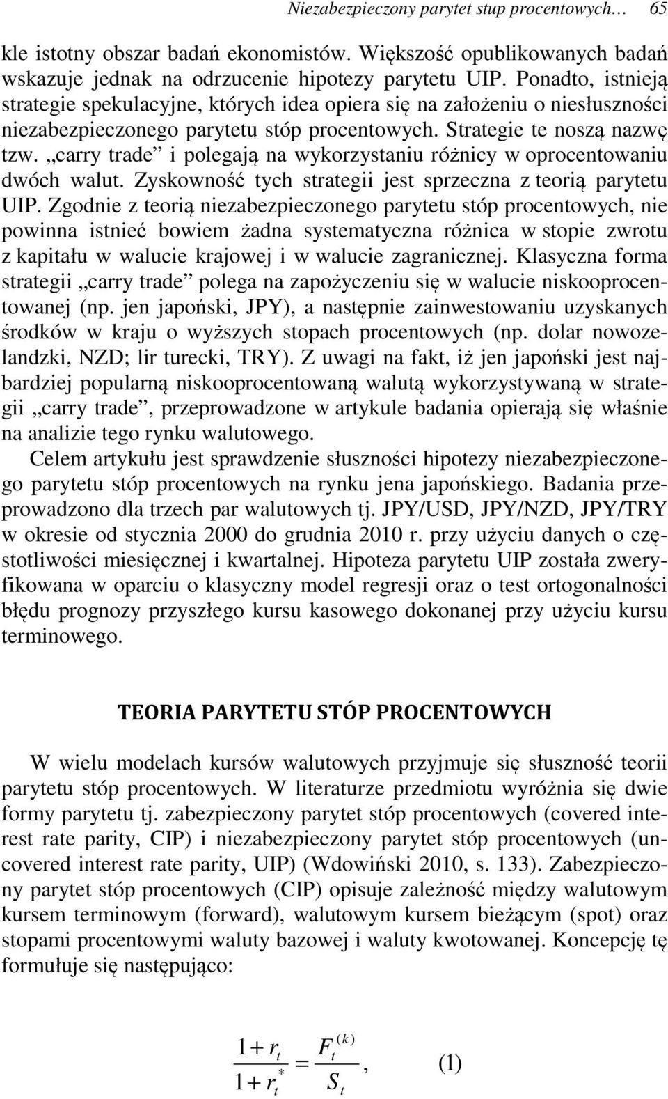 carry rade i polegają na wyorzysaniu różnicy w oprocenowaniu dwóch walu. Zysowność ych sraegii jes sprzeczna z eorią paryeu UIP.