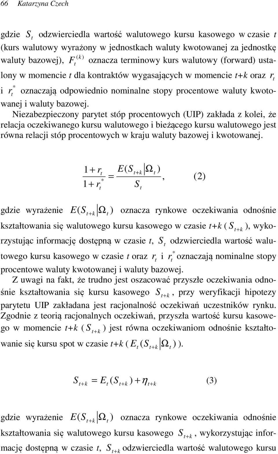 Niezabezpieczony parye sóp procenowych (UIP) załada z olei, że relacja oczeiwanego ursu waluowego i bieżącego ursu waluowego jes równa relacji sóp procenowych w raju waluy bazowej i woowanej.