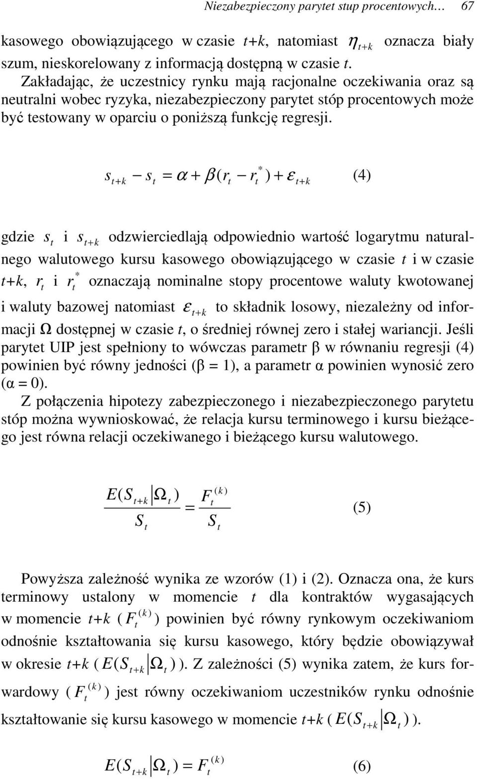 * s + s = α + β ( r r ) + ε + (4) gdzie s i s + odzwierciedlają odpowiednio warość logarymu nauralnego waluowego ursu asowego obowiązującego w czasie i w czasie * +, r i r oznaczają nominalne sopy