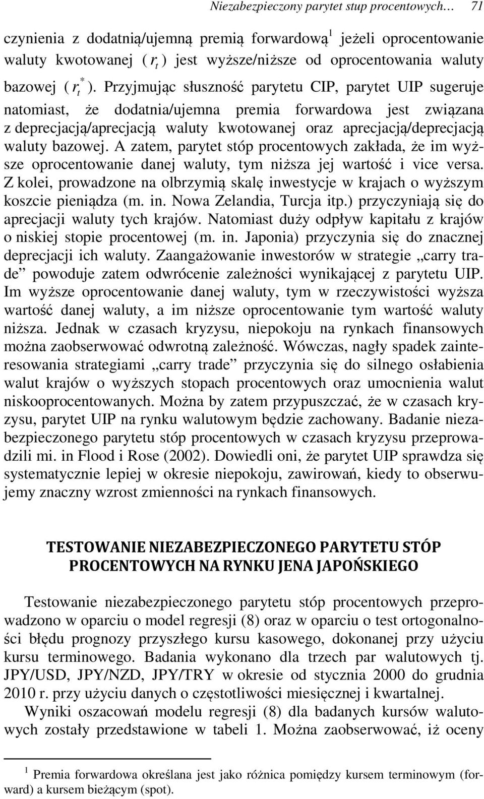 A zaem, parye sóp procenowych załada, że im wyższe oprocenowanie danej waluy, ym niższa jej warość i vice versa. Z olei, prowadzone na olbrzymią salę inwesycje w rajach o wyższym oszcie pieniądza (m.