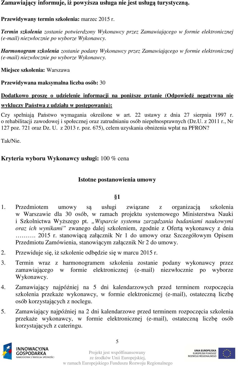 Harmonogram szkolenia zostanie podany Wykonawcy przez Zamawiającego w formie elektronicznej (e-mail) niezwłocznie po wyborze Wykonawcy.