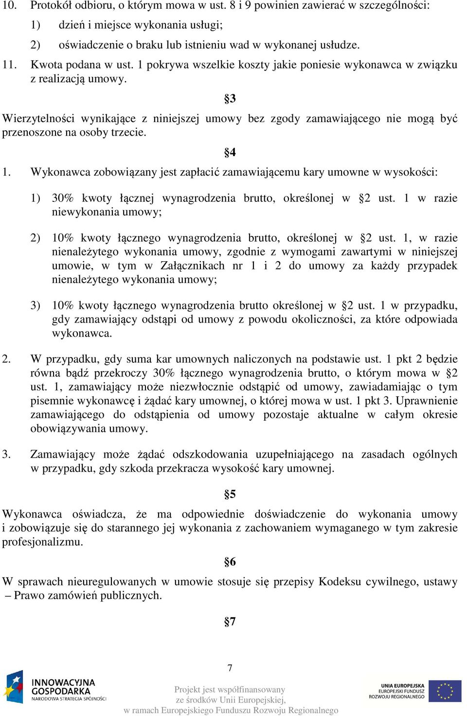 3 Wierzytelności wynikające z niniejszej umowy bez zgody zamawiającego nie mogą być przenoszone na osoby trzecie. 1.