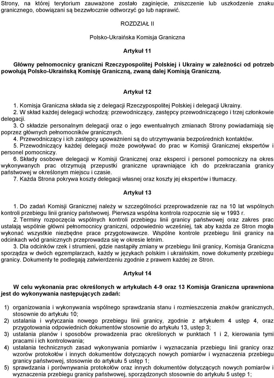 dalej Komisją Graniczną. Artykuł 12 1. Komisja Graniczna składa się z delegacji Rzeczypospolitej Polskiej i delegacji Ukrainy. 2.