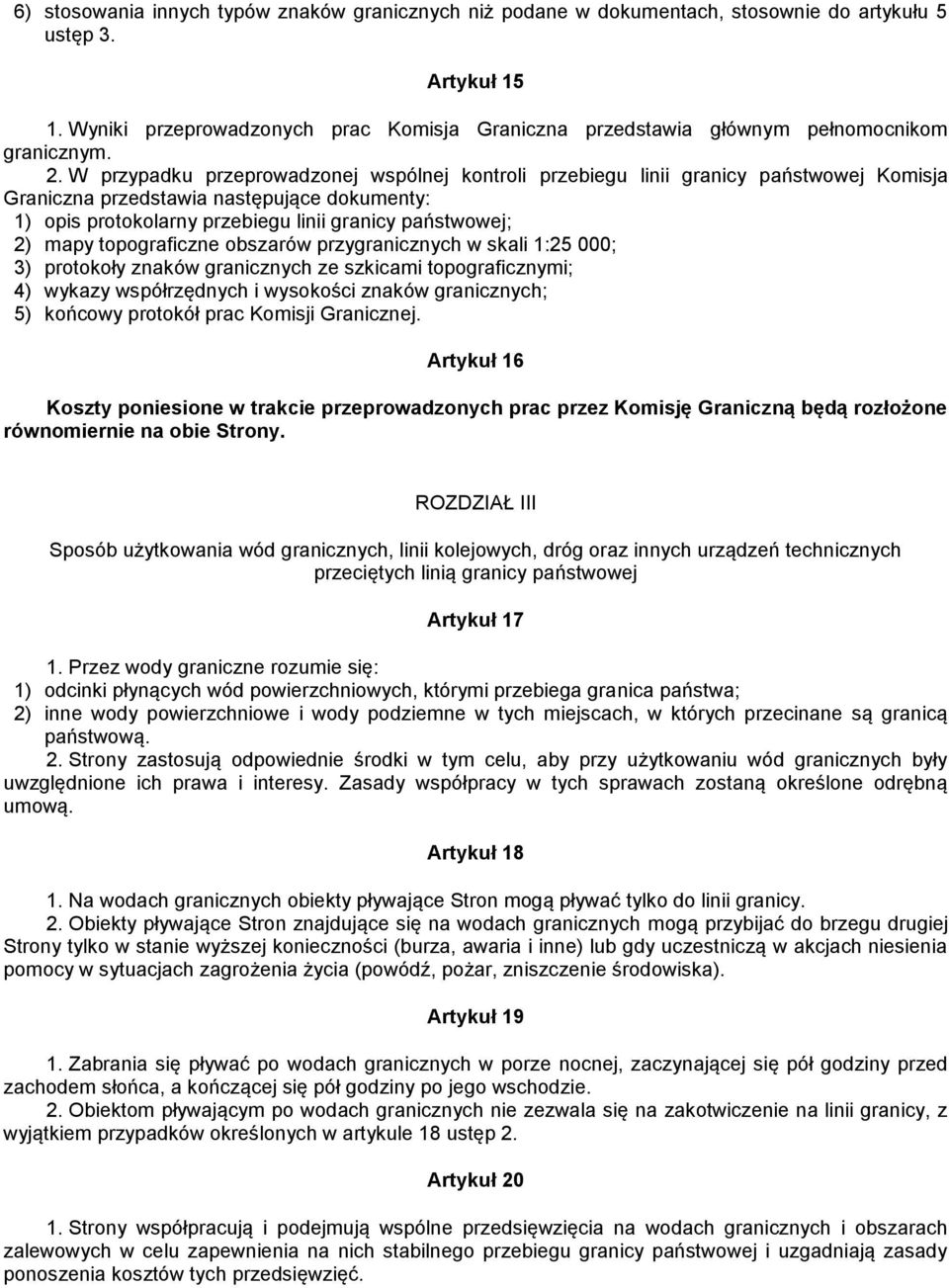 W przypadku przeprowadzonej wspólnej kontroli przebiegu linii granicy państwowej Komisja Graniczna przedstawia następujące dokumenty: 1) opis protokolarny przebiegu linii granicy państwowej; 2) mapy