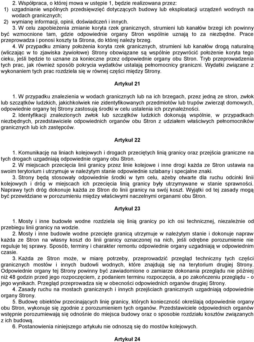 W celu zapobieżenia zmianie koryta rzek granicznych, strumieni lub kanałów brzegi ich powinny być wzmocnione tam, gdzie odpowiednie organy Stron wspólnie uznają to za niezbędne.