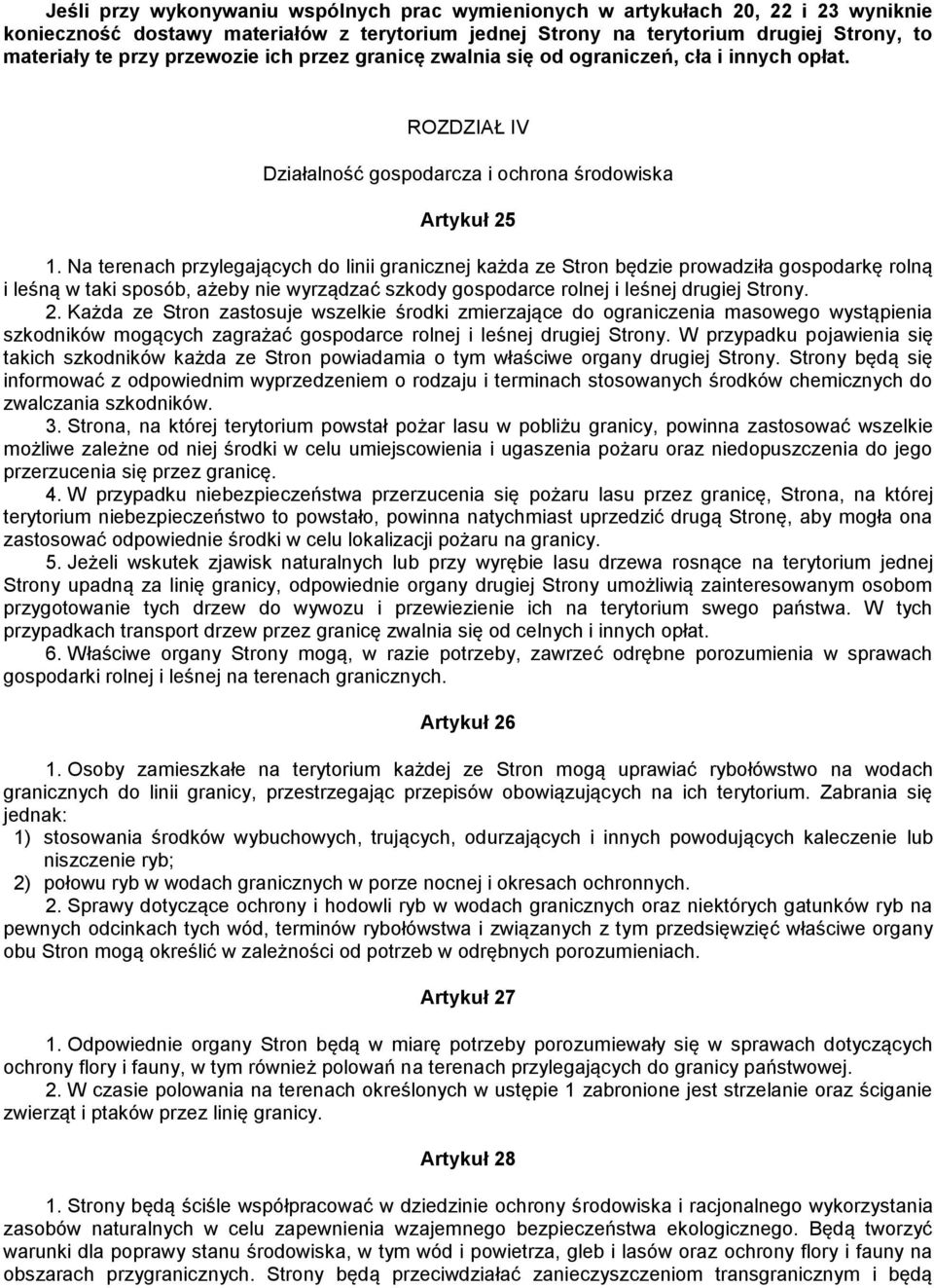 Na terenach przylegających do linii granicznej każda ze Stron będzie prowadziła gospodarkę rolną i leśną w taki sposób, ażeby nie wyrządzać szkody gospodarce rolnej i leśnej drugiej Strony. 2.